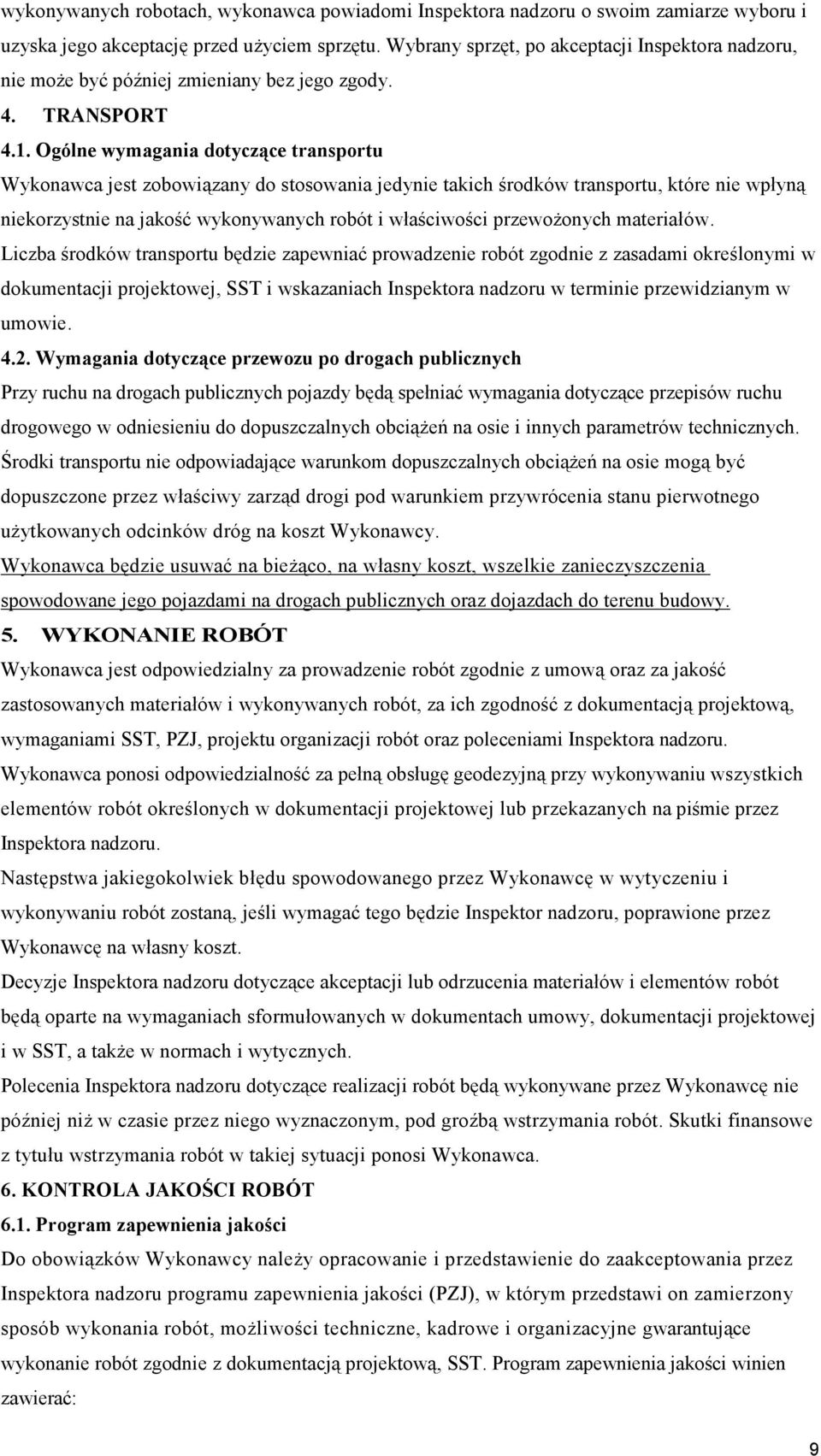 Ogólne wymagania dotyczące transportu Wykonawca jest zobowiązany do stosowania jedynie takich środków transportu, które nie wpłyną niekorzystnie na jakość wykonywanych robót i właściwości