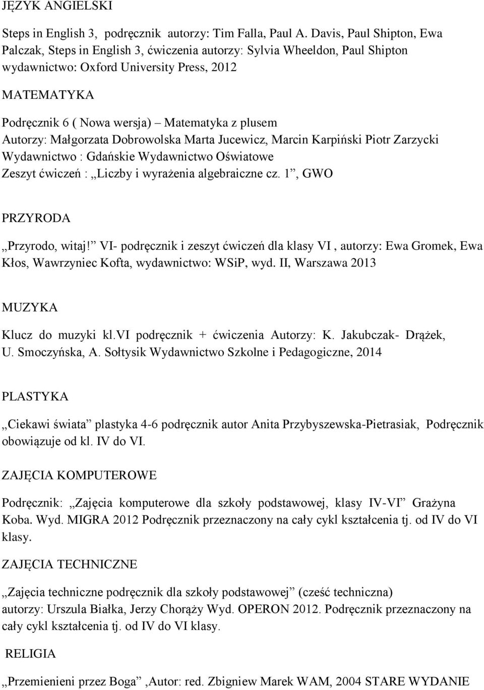 plusem Autorzy: Małgorzata Dobrowolska Marta Jucewicz, Marcin Karpiński Piotr Zarzycki Wydawnictwo : Gdańskie Wydawnictwo Oświatowe Zeszyt ćwiczeń : Liczby i wyrażenia algebraiczne cz.