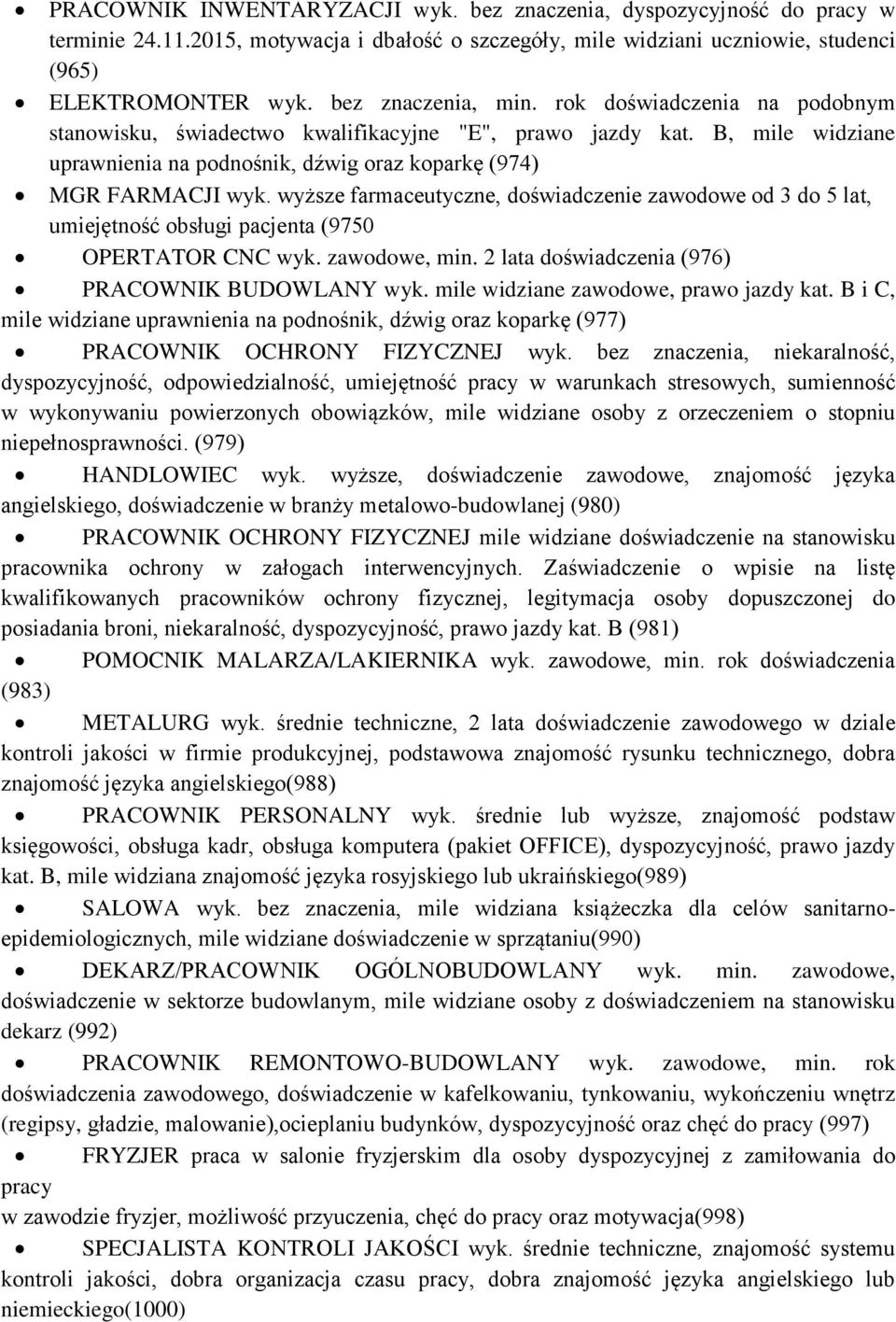 wyższe farmaceutyczne, doświadczenie zawodowe od 3 do 5 lat, umiejętność obsługi pacjenta (9750 OPERTATOR CNC wyk. zawodowe, min. 2 lata doświadczenia (976) PRACOWNIK BUDOWLANY wyk.