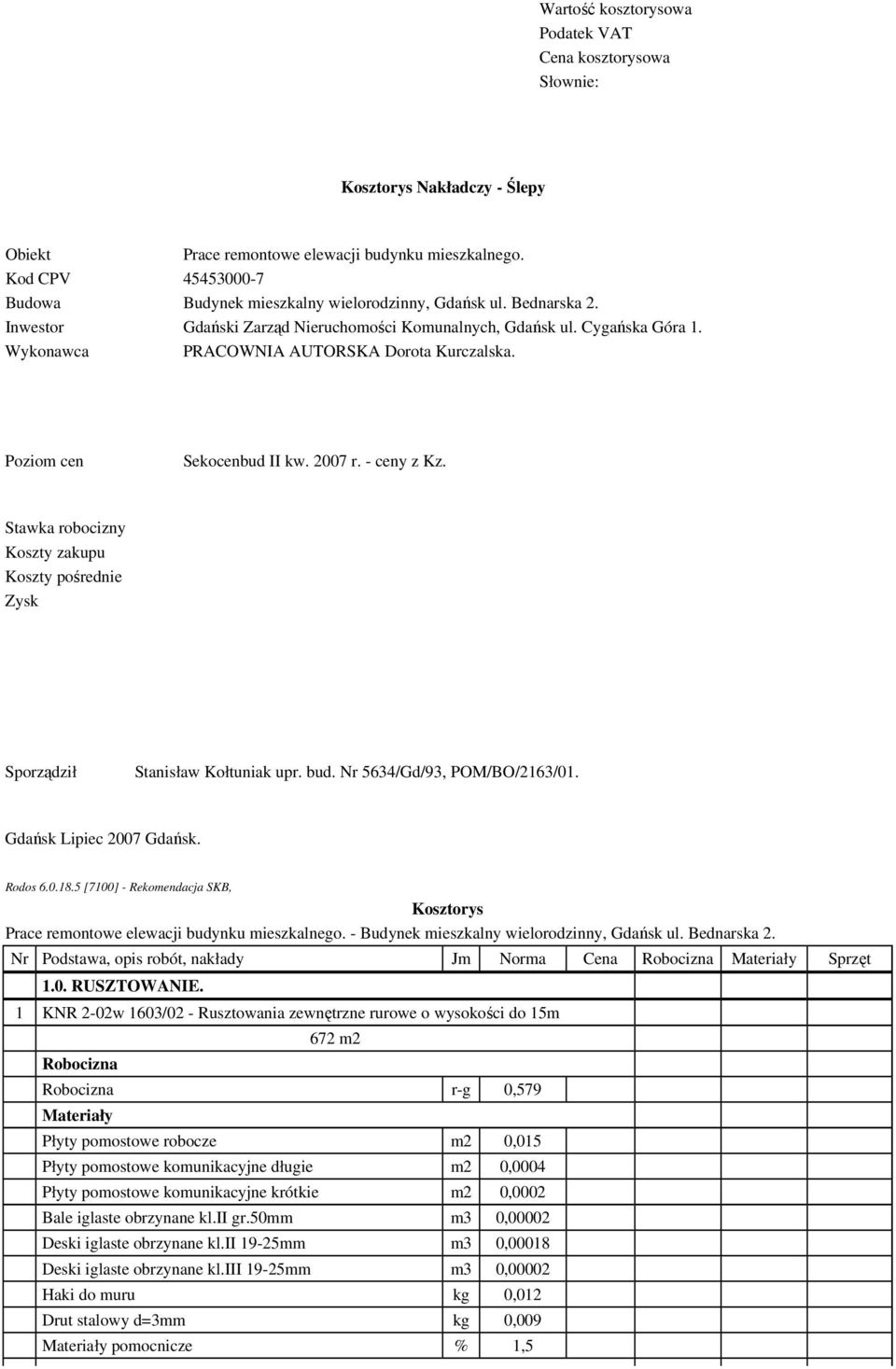 Wykonawca PRACOWNIA AUTORSKA Dorota Kurczalska. Poziom cen Sekocenbud II kw. 2007 r. - ceny z Kz. Stawka robocizny Koszty zakupu Koszty pośrednie Zysk Sporządził Stanisław Kołtuniak upr. bud.