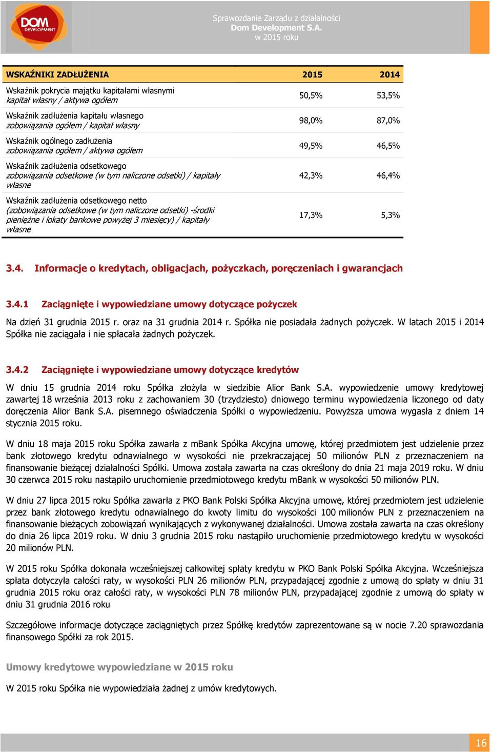 (zobowiązania odsetkowe (w tym naliczone odsetki) -środki pieniężne i lokaty bankowe powyżej 3 miesięcy) / kapitały własne 50,5% 53,5% 98,0% 87,0% 49