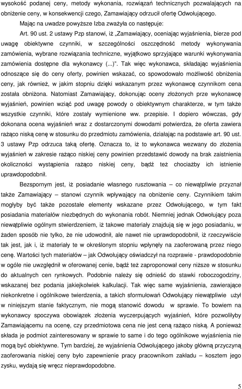 2 ustawy Pzp stanowi, iŝ Zamawiający, oceniając wyjaśnienia, bierze pod uwagę obiektywne czynniki, w szczególności oszczędność metody wykonywania zamówienia, wybrane rozwiązania techniczne, wyjątkowo