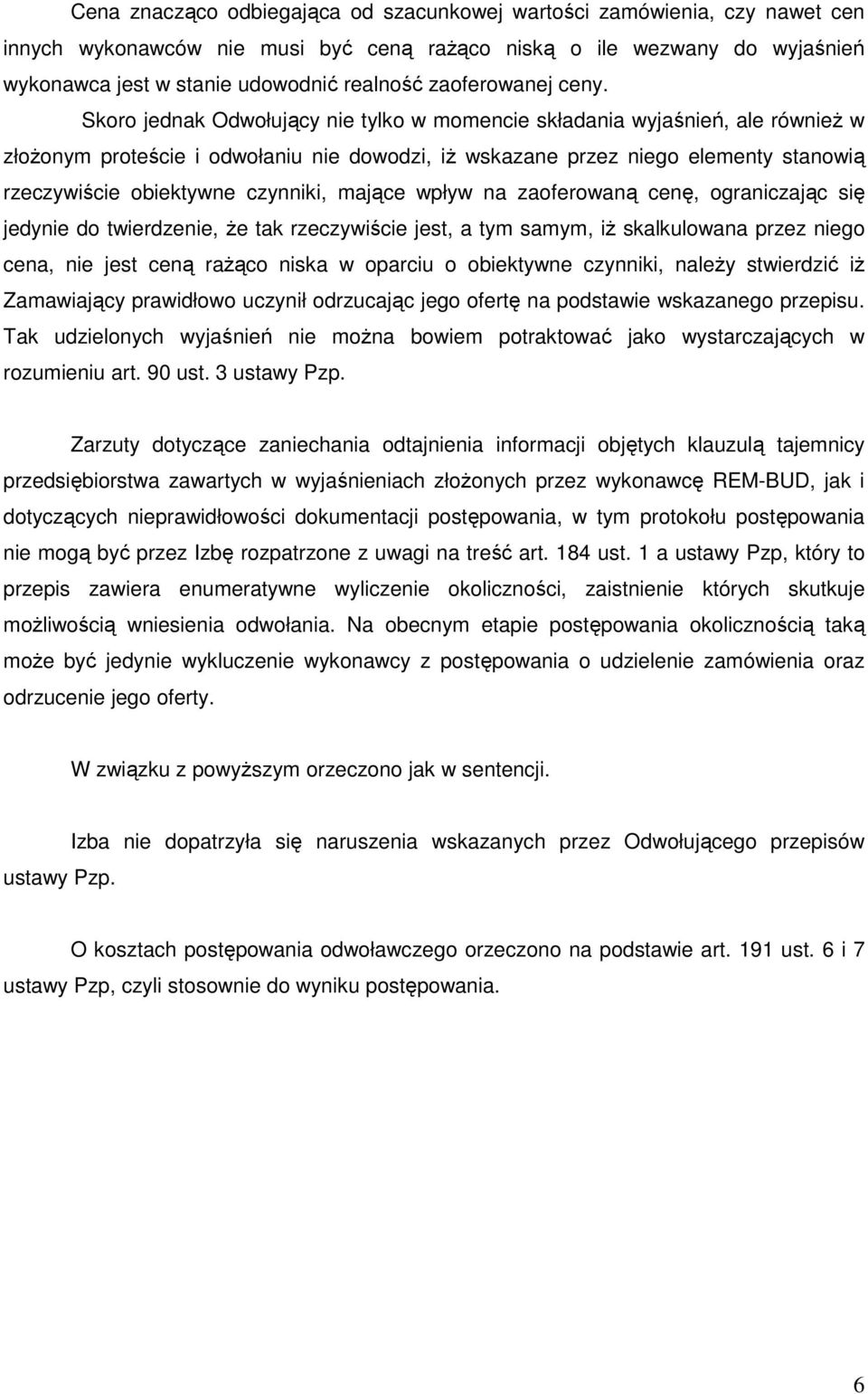 Skoro jednak Odwołujący nie tylko w momencie składania wyjaśnień, ale równieŝ w złoŝonym proteście i odwołaniu nie dowodzi, iŝ wskazane przez niego elementy stanowią rzeczywiście obiektywne czynniki,