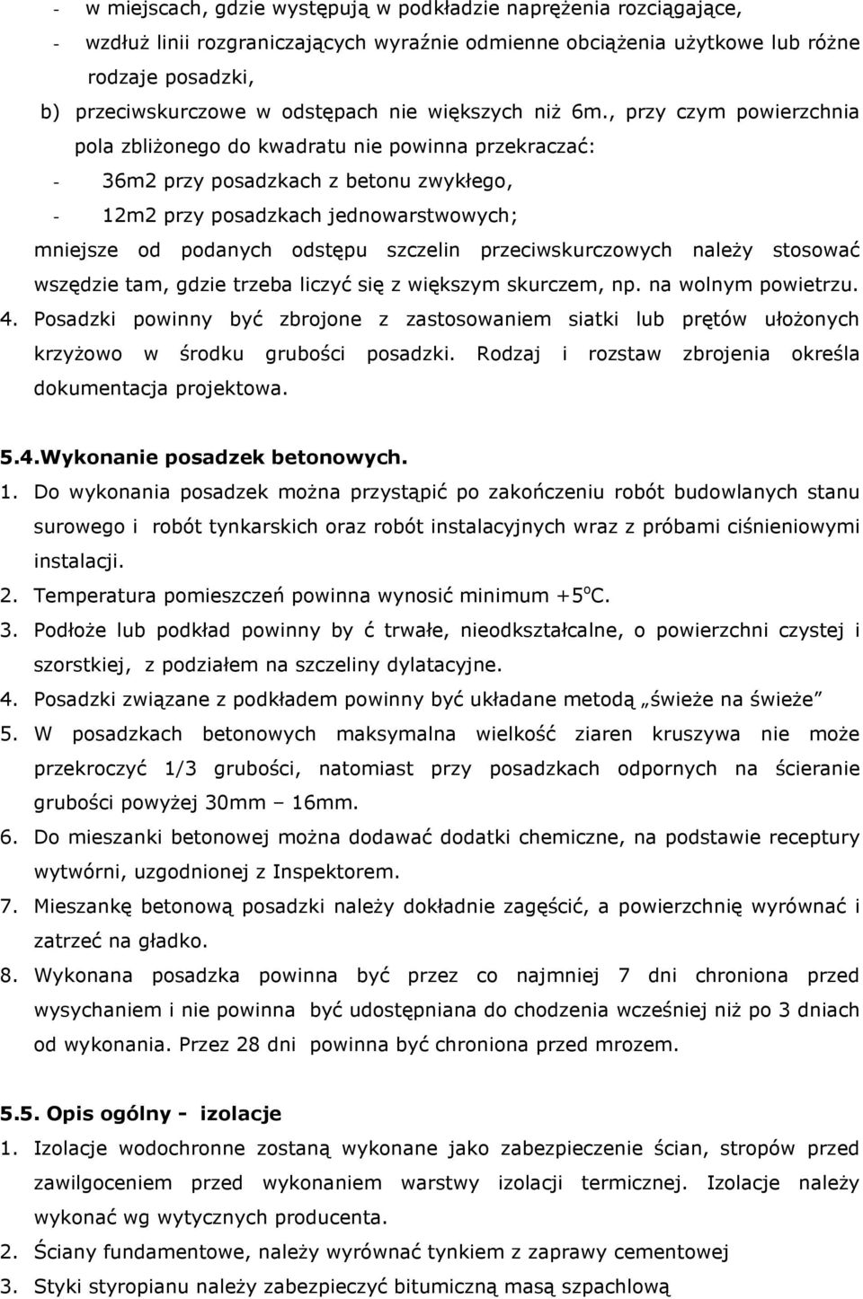 , przy czym powierzchnia pola zbliŝonego do kwadratu nie powinna przekraczać: - 36m2 przy posadzkach z betonu zwykłego, - 12m2 przy posadzkach jednowarstwowych; mniejsze od podanych odstępu szczelin