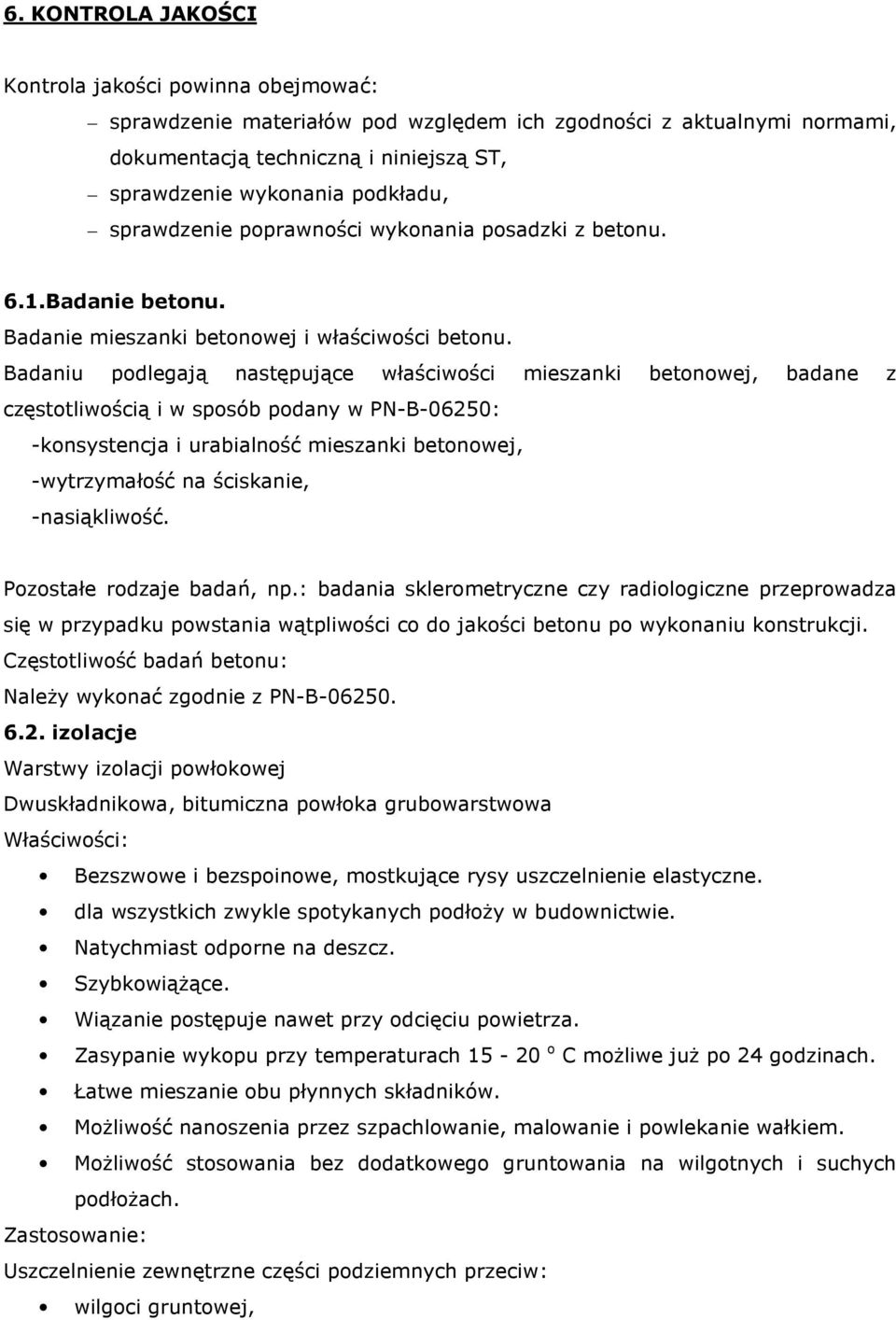 Badaniu podlegają następujące właściwości mieszanki betonowej, badane z częstotliwością i w sposób podany w PN-B-06250: -konsystencja i urabialność mieszanki betonowej, -wytrzymałość na ściskanie,