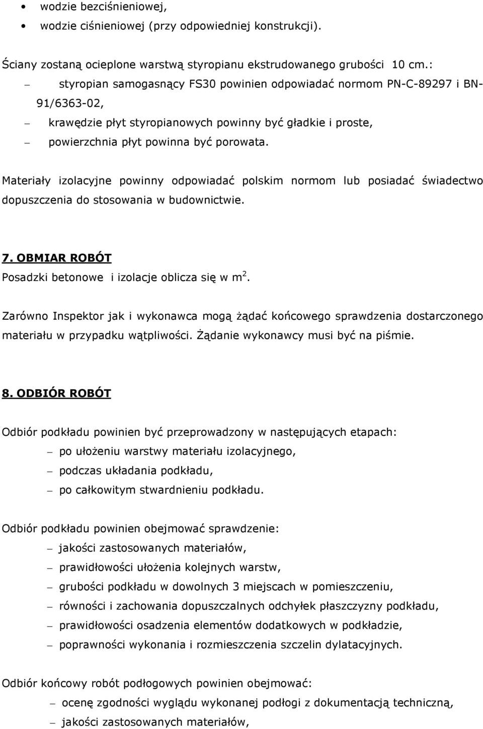 Materiały izolacyjne powinny odpowiadać polskim normom lub posiadać świadectwo dopuszczenia do stosowania w budownictwie. 7. OBMIAR ROBÓT Posadzki betonowe i izolacje oblicza się w m 2.