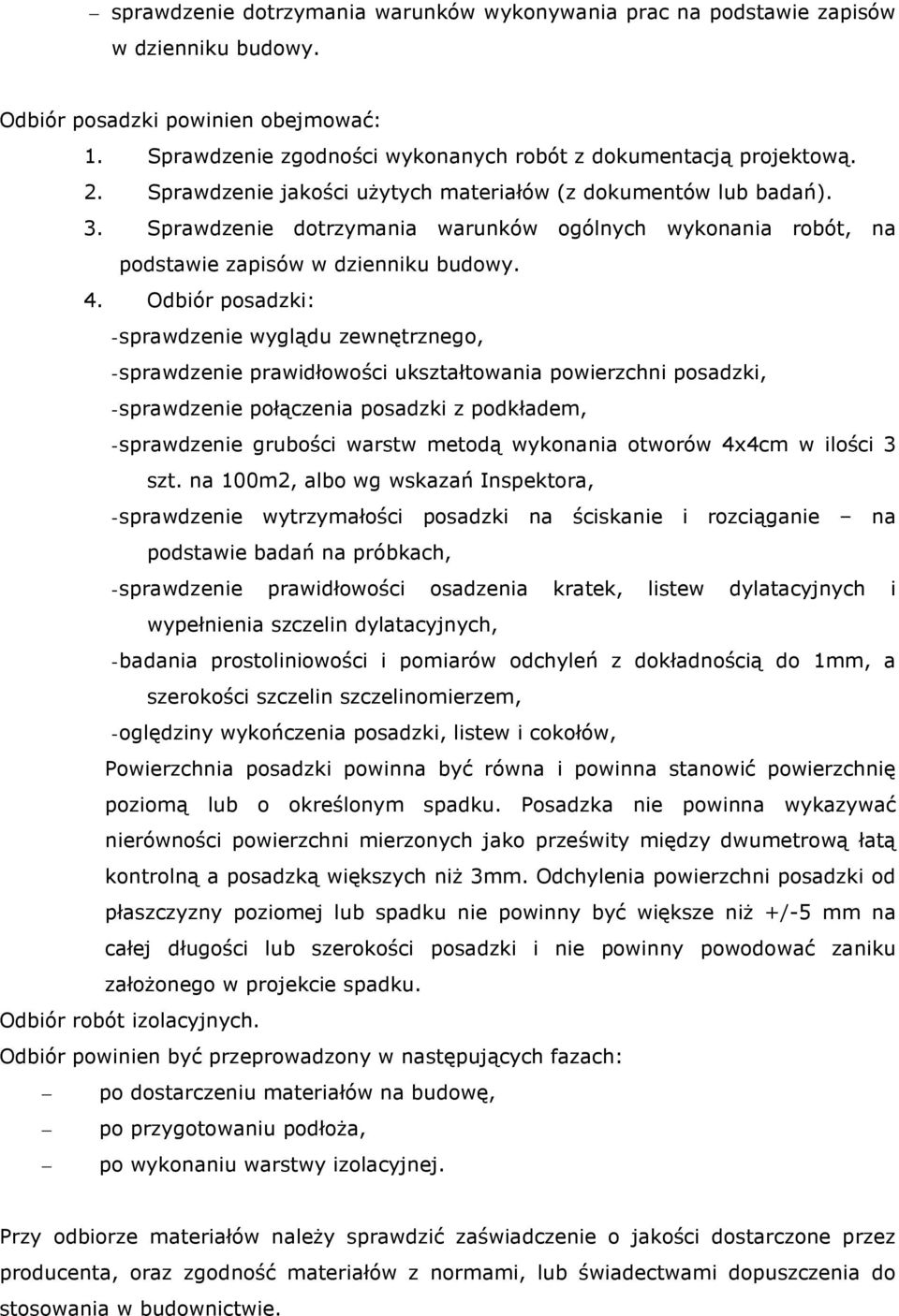 Odbiór posadzki: - sprawdzenie wyglądu zewnętrznego, - sprawdzenie prawidłowości ukształtowania powierzchni posadzki, - sprawdzenie połączenia posadzki z podkładem, - sprawdzenie grubości warstw