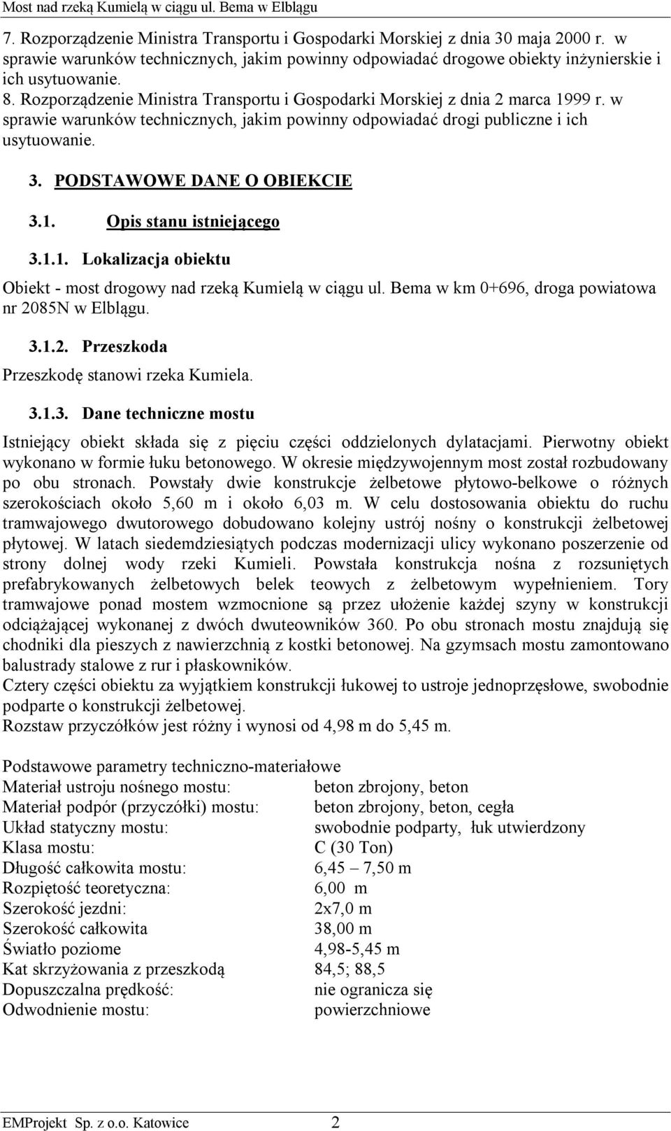 w sprawie warunków technicznych, jakim powinny odpowiadać drogi publiczne i ich usytuowanie. 3. PODSTAWOWE DANE O OBIEKCIE 3.1. Opis stanu istniejącego 3.1.1. Lokalizacja obiektu Obiekt - most drogowy nad rzeką Kumielą w ciągu ul.