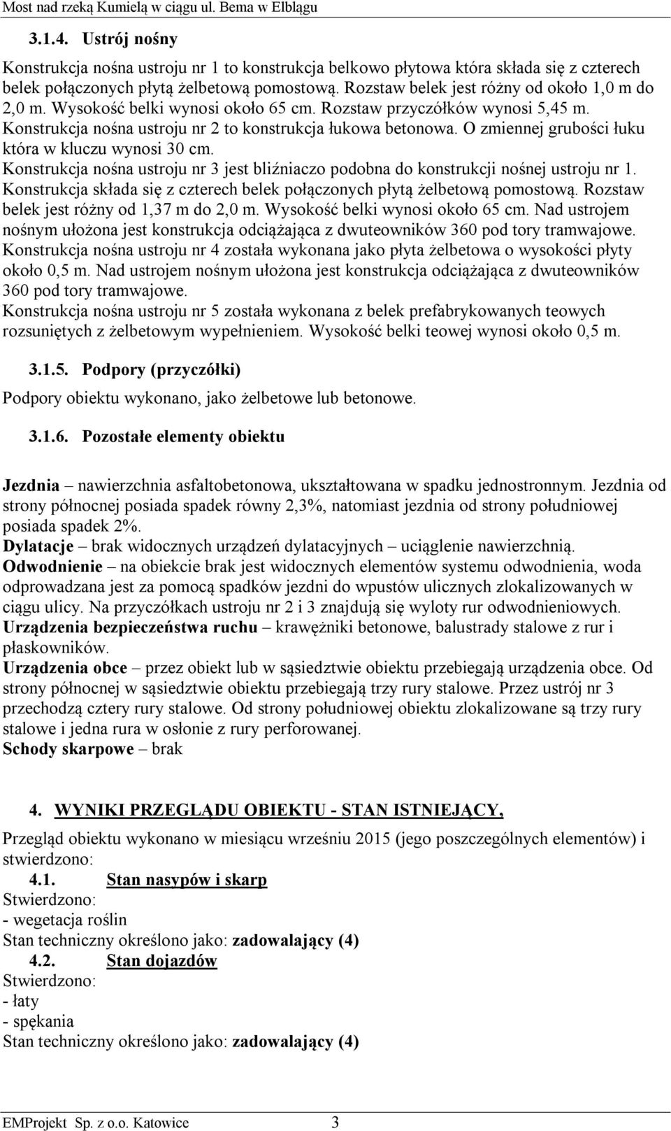 Wysokość belki wynosi około 65 cm. Rozstaw przyczółków wynosi 5,45 m. Konstrukcja nośna ustroju nr 2 to konstrukcja łukowa betonowa. O zmiennej grubości łuku która w kluczu wynosi 3 cm.