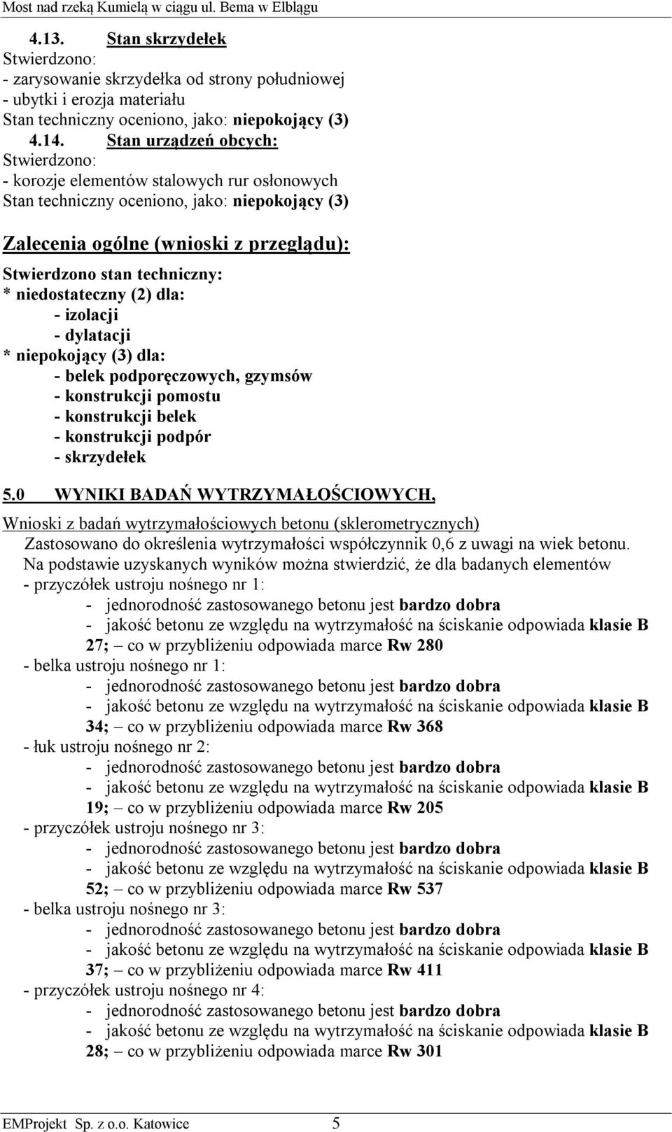 Stan urządzeń obcych: Stwierdzono: - korozje elementów stalowych rur osłonowych Stan techniczny oceniono, jako: niepokojący (3) Zalecenia ogólne (wnioski z przeglądu): Stwierdzono stan techniczny: *