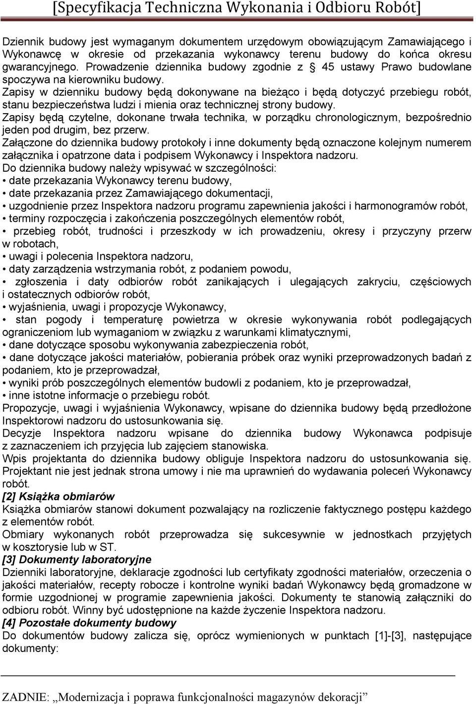 Zapisy w dzienniku budowy będą dokonywane na bieżąco i będą dotyczyć przebiegu robót, stanu bezpieczeństwa ludzi i mienia oraz technicznej strony budowy.