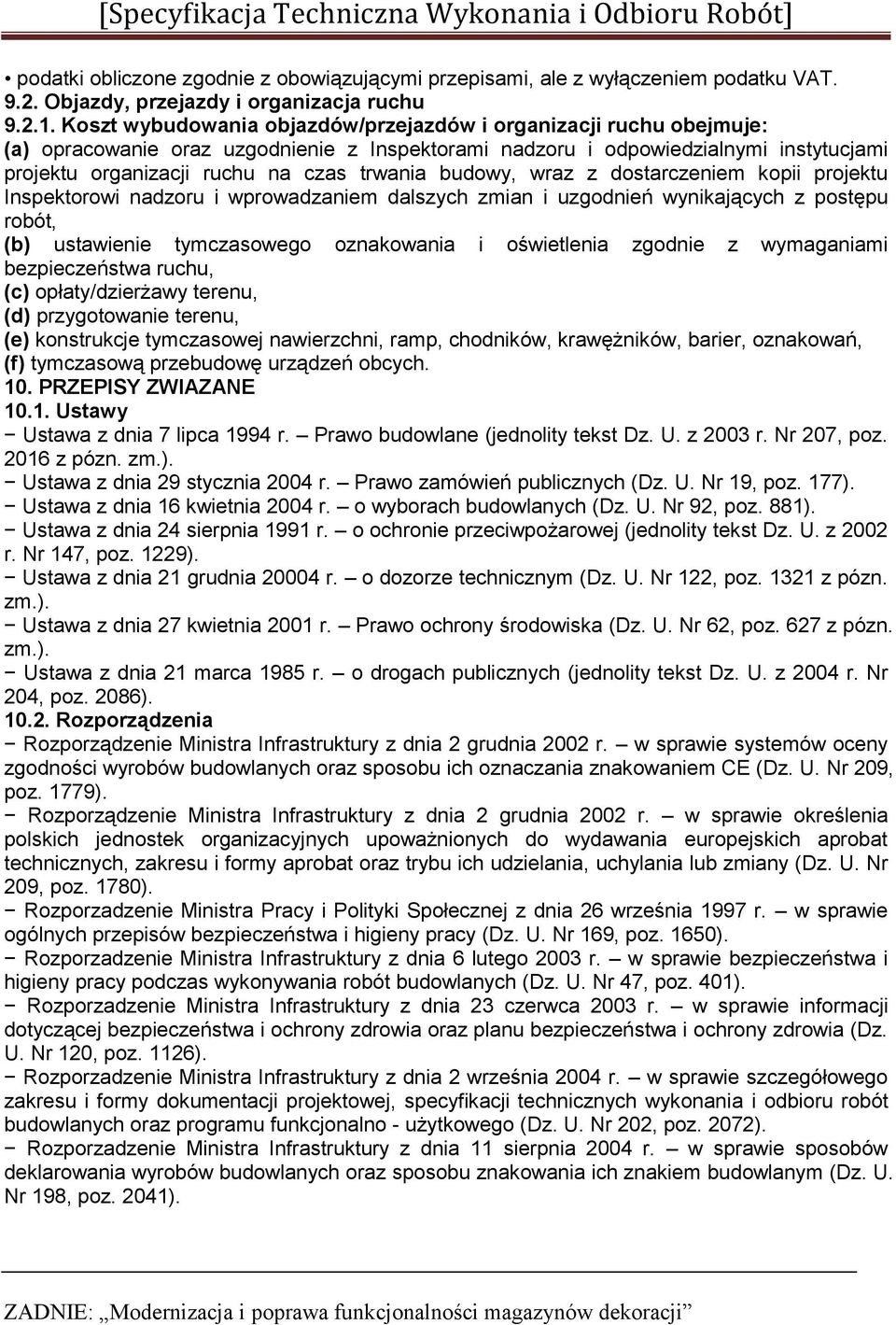 budowy, wraz z dostarczeniem kopii projektu Inspektorowi nadzoru i wprowadzaniem dalszych zmian i uzgodnień wynikających z postępu robót, (b) ustawienie tymczasowego oznakowania i oświetlenia zgodnie