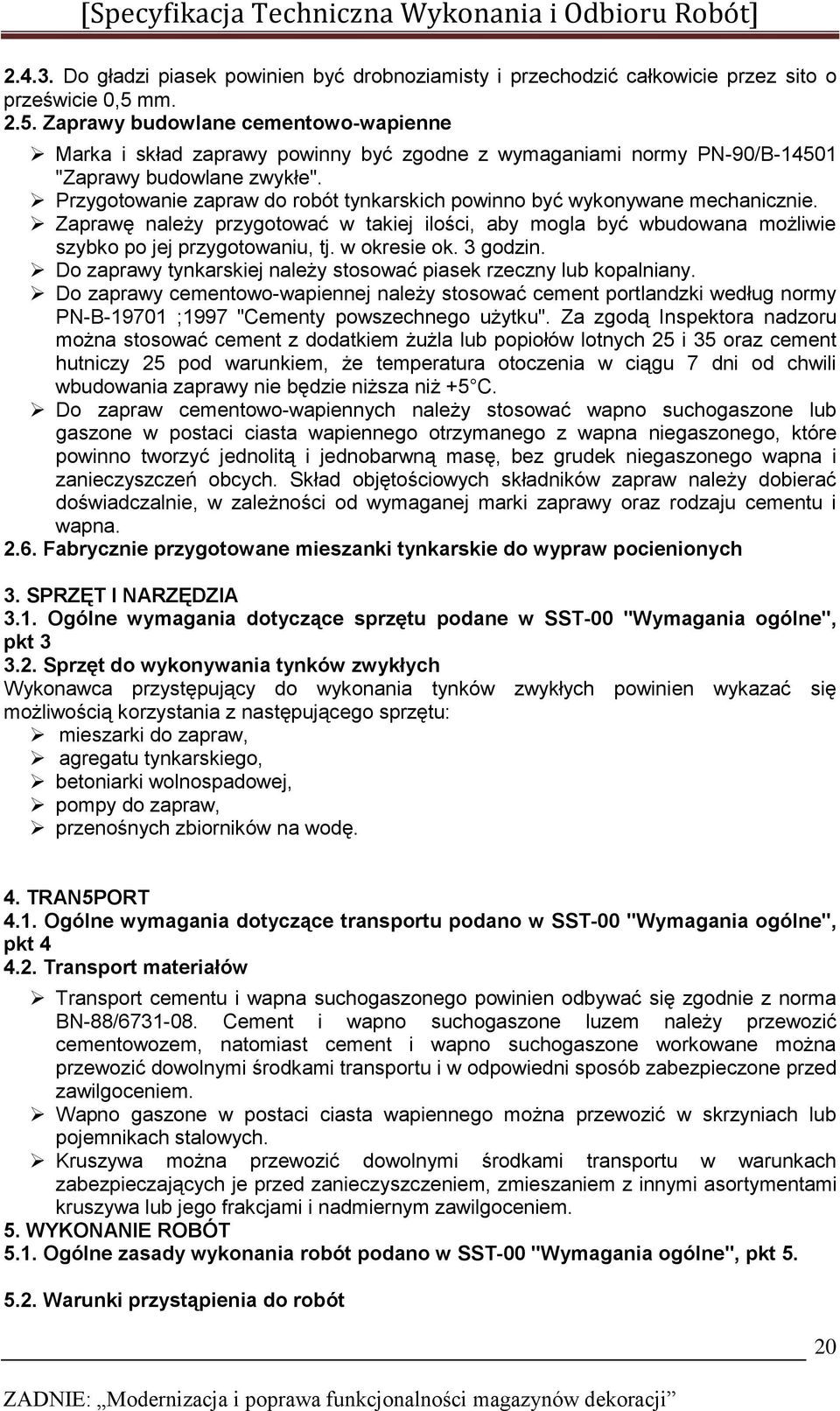 Przygotowanie zapraw do robót tynkarskich powinno być wykonywane mechanicznie. Zaprawę należy przygotować w takiej ilości, aby mogla być wbudowana możliwie szybko po jej przygotowaniu, tj.