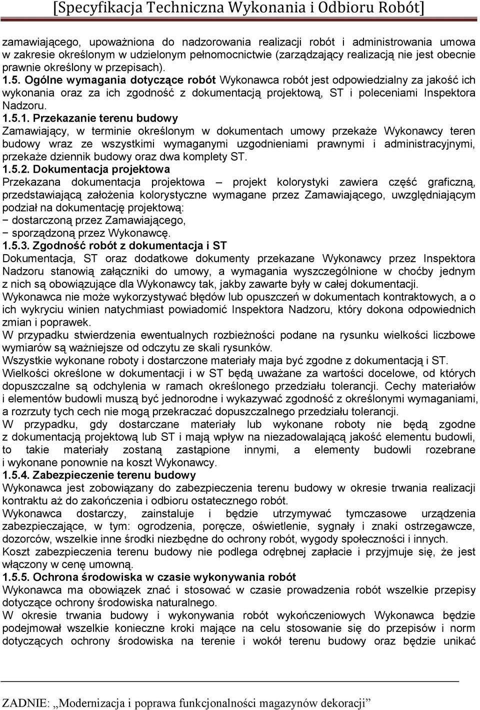 5. Ogólne wymagania dotyczące robót Wykonawca robót jest odpowiedzialny za jakość ich wykonania oraz za ich zgodność z dokumentacją projektową, ST i poleceniami Inspektora Nadzoru. 1.