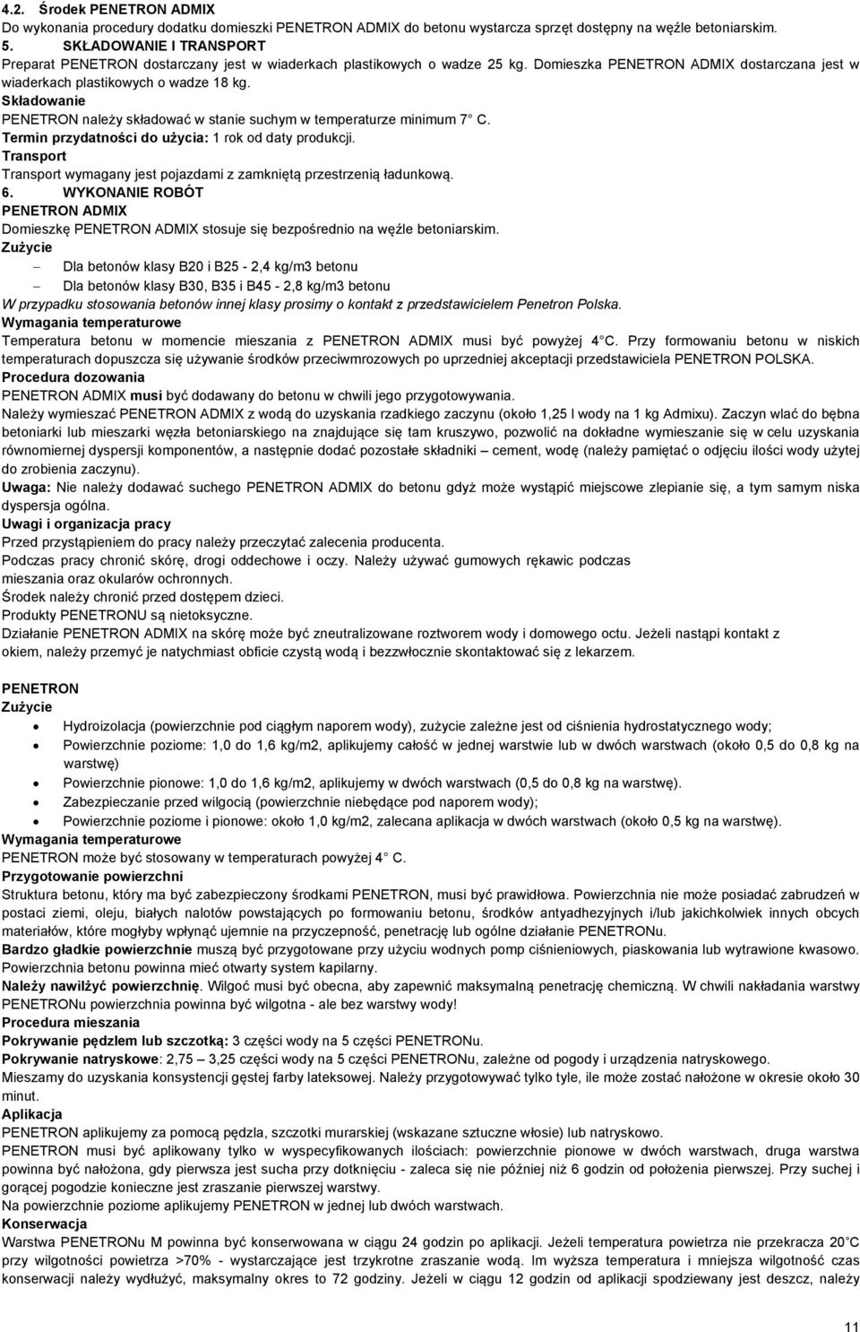 Składowanie PENETRON należy składować w stanie suchym w temperaturze minimum 7 C. Termin przydatności do użycia: 1 rok od daty produkcji.