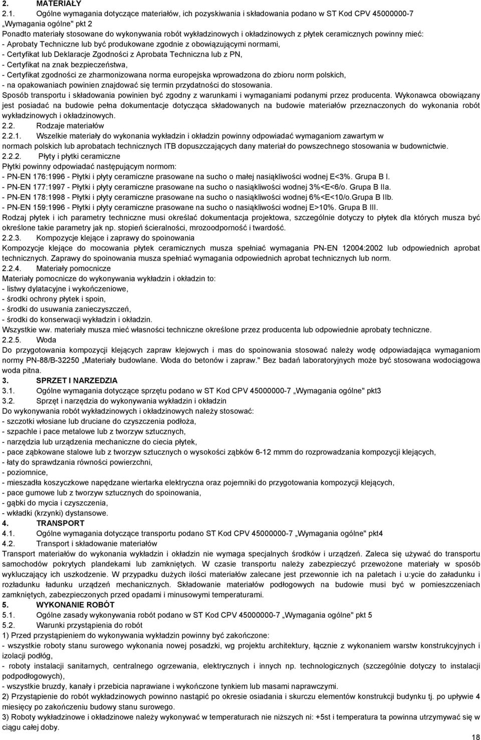 okładzinowych z płytek ceramicznych powinny mieć: - Aprobaty Techniczne lub być produkowane zgodnie z obowiązującymi normami, - Certyfikat lub Deklaracje Zgodności z Aprobata Techniczna lub z PN, -