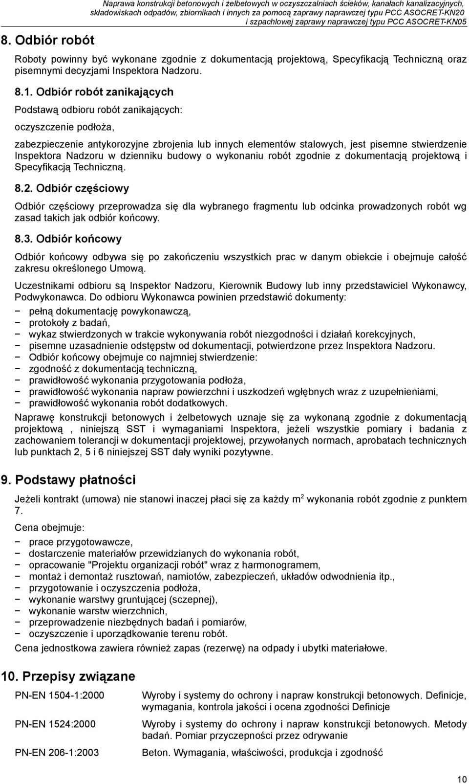 Odbiór robót zanikających Podstawą odbioru robót zanikających: oczyszczenie podłoża, zabezpieczenie antykorozyjne zbrojenia lub innych elementów stalowych, jest pisemne stwierdzenie Inspektora