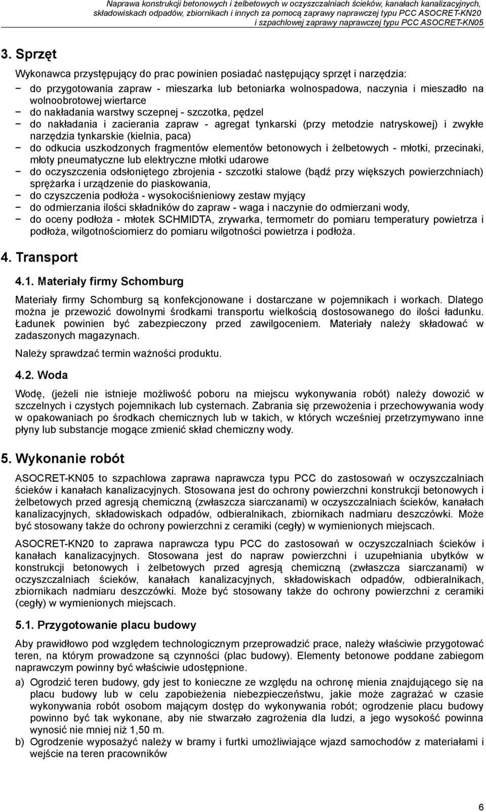 wiertarce do nakładania warstwy sczepnej - szczotka, pędzel do nakładania i zacierania zapraw - agregat tynkarski (przy metodzie natryskowej) i zwykłe narzędzia tynkarskie (kielnia, paca) do odkucia