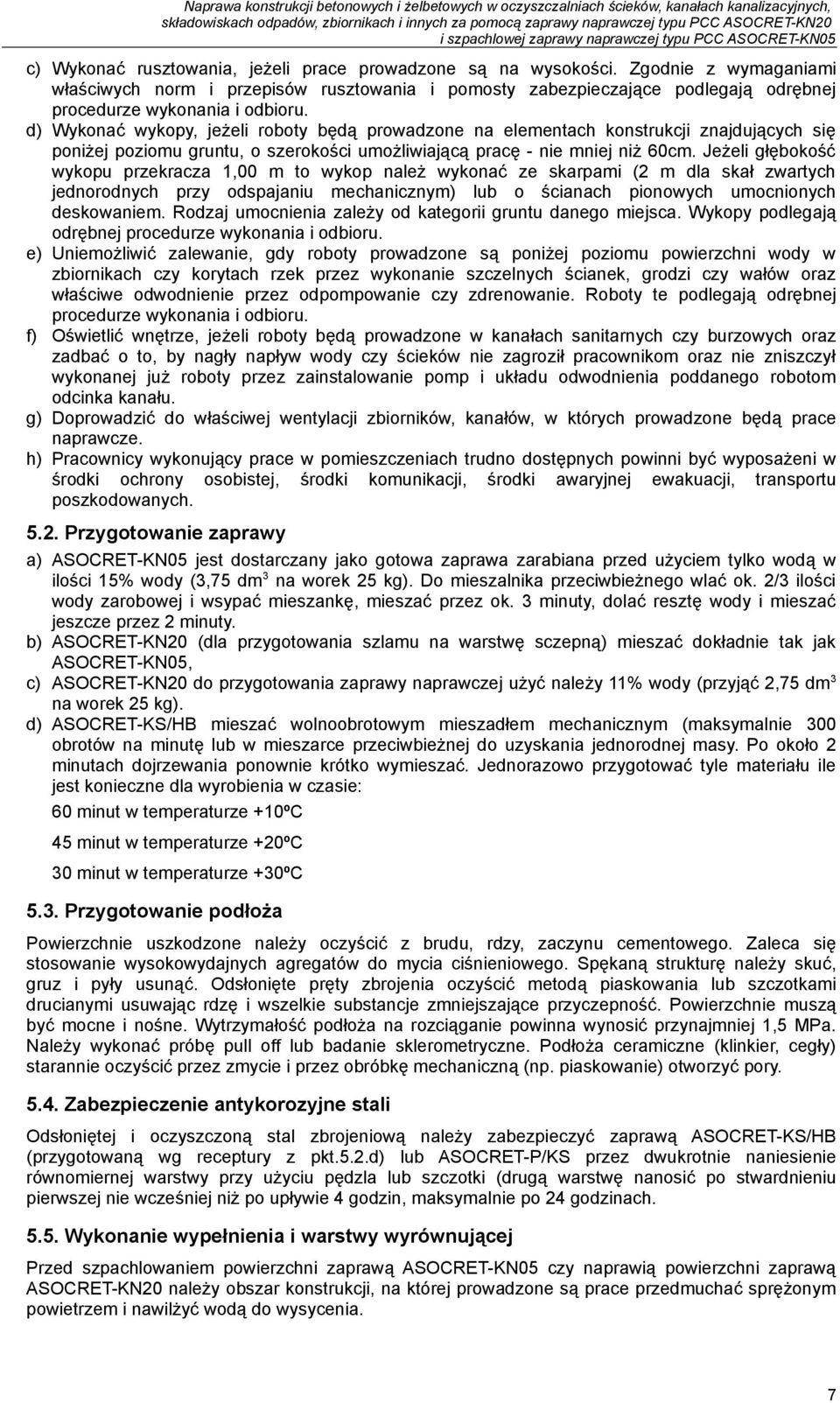 d) Wykonać wykopy, jeżeli roboty będą prowadzone na elementach konstrukcji znajdujących się poniżej poziomu gruntu, o szerokości umożliwiającą pracę - nie mniej niż 60cm.