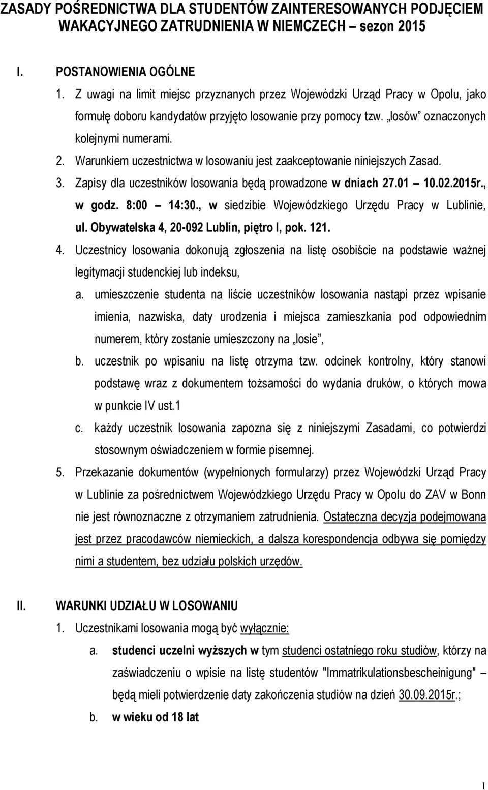 Warunkiem uczestnictwa w losowaniu jest zaakceptowanie niniejszych Zasad. 3. Zapisy dla uczestników losowania będą prowadzone w dniach 27.01 10.02.2015r., w godz. 8:00 14:30.