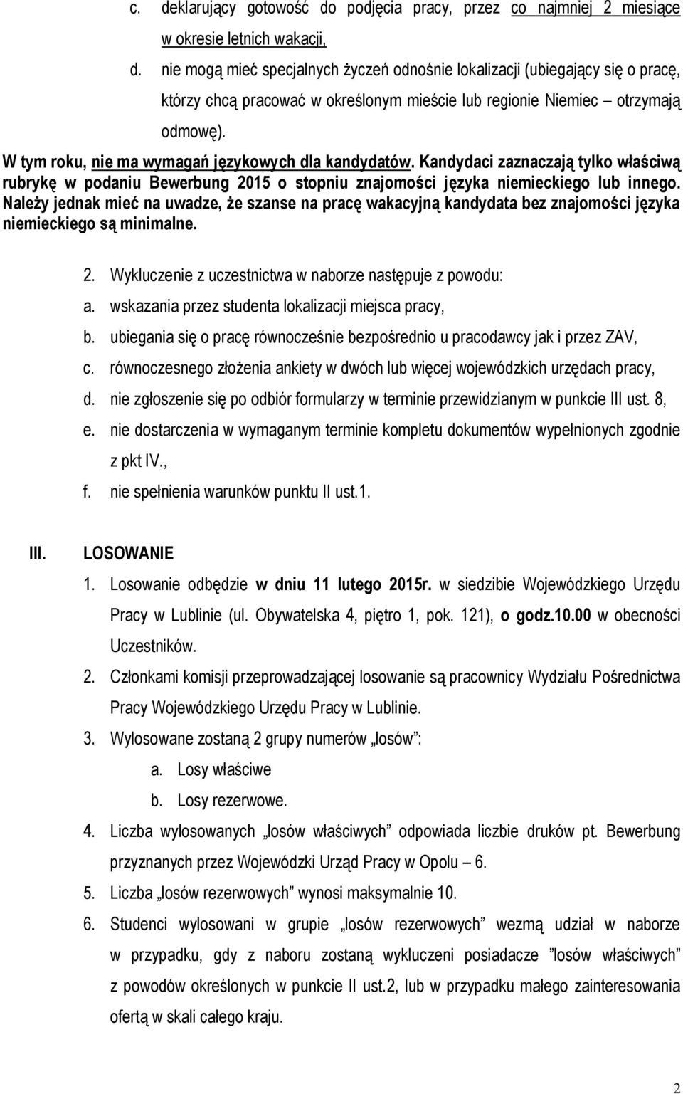 W tym roku, nie ma wymagań językowych dla kandydatów. Kandydaci zaznaczają tylko właściwą rubrykę w podaniu Bewerbung 2015 o stopniu znajomości języka niemieckiego lub innego.