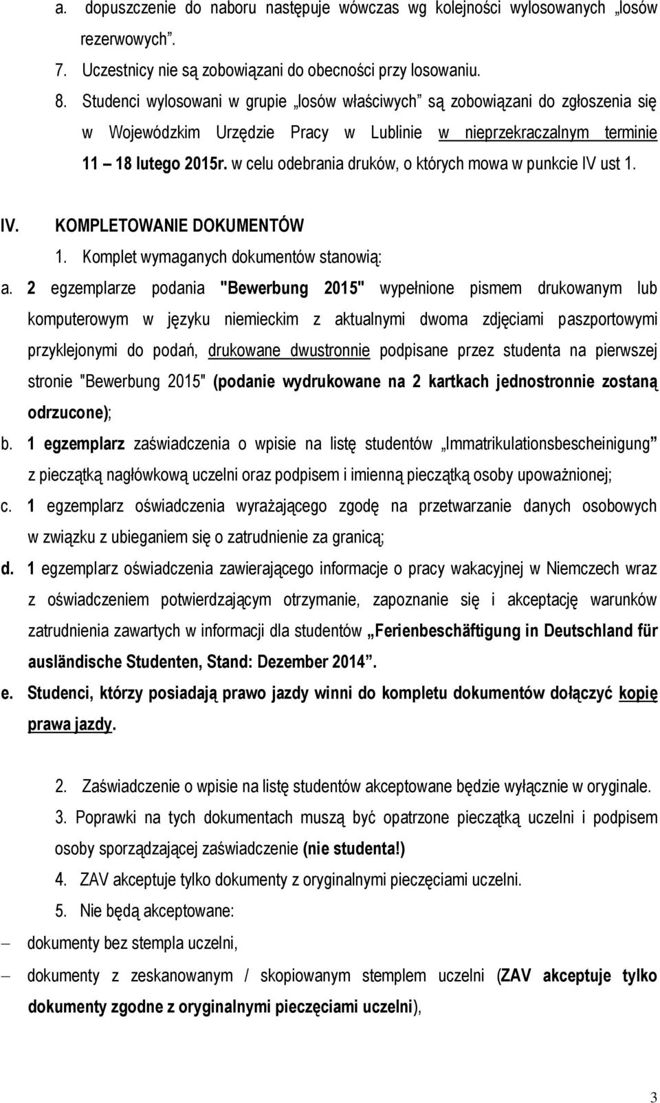 w celu odebrania druków, o których mowa w punkcie IV ust 1. IV. KOMPLETOWANIE DOKUMENTÓW 1. Komplet wymaganych dokumentów stanowią: a.