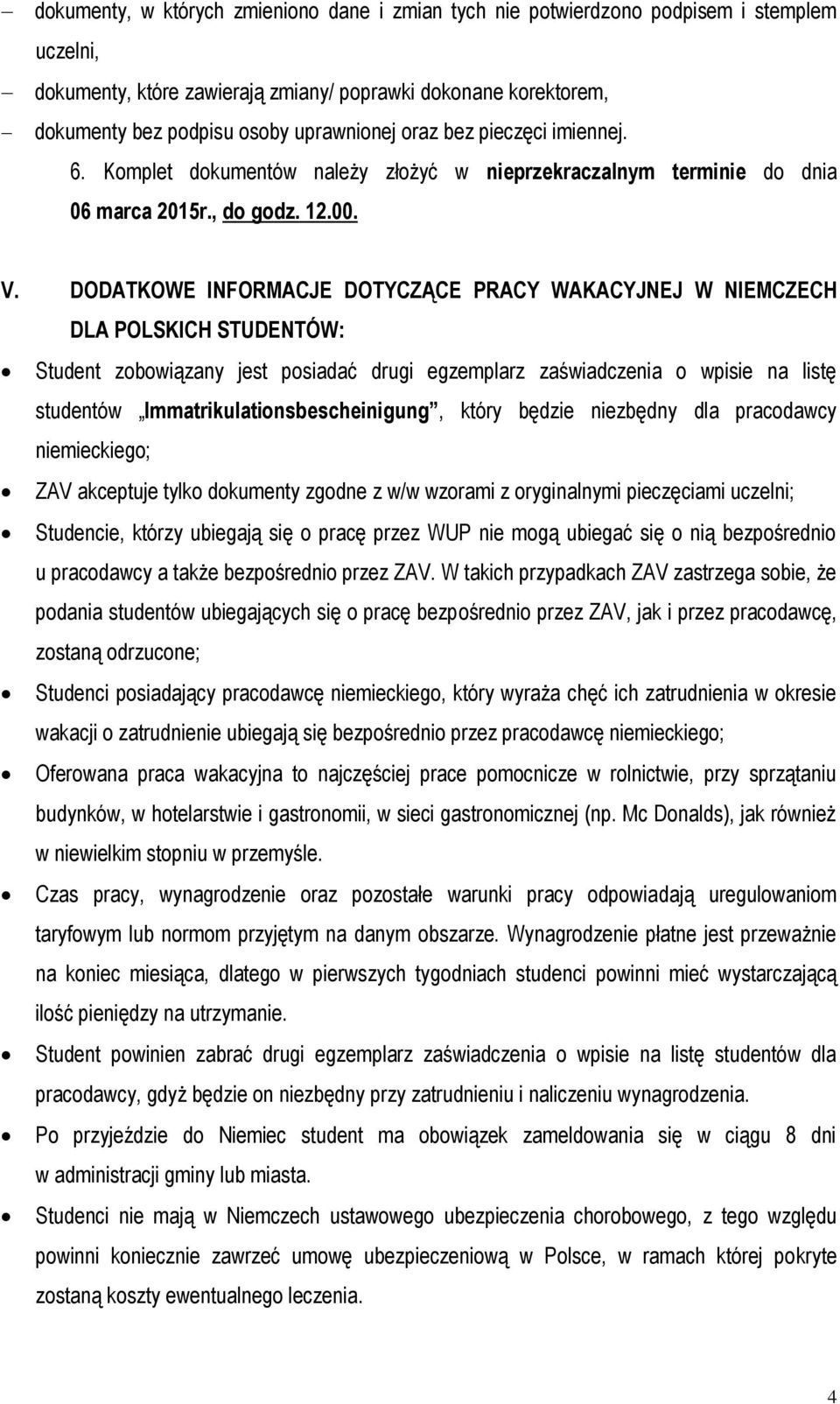 DODATKOWE INFORMACJE DOTYCZĄCE PRACY WAKACYJNEJ W NIEMCZECH DLA POLSKICH STUDENTÓW: Student zobowiązany jest posiadać drugi egzemplarz zaświadczenia o wpisie na listę studentów