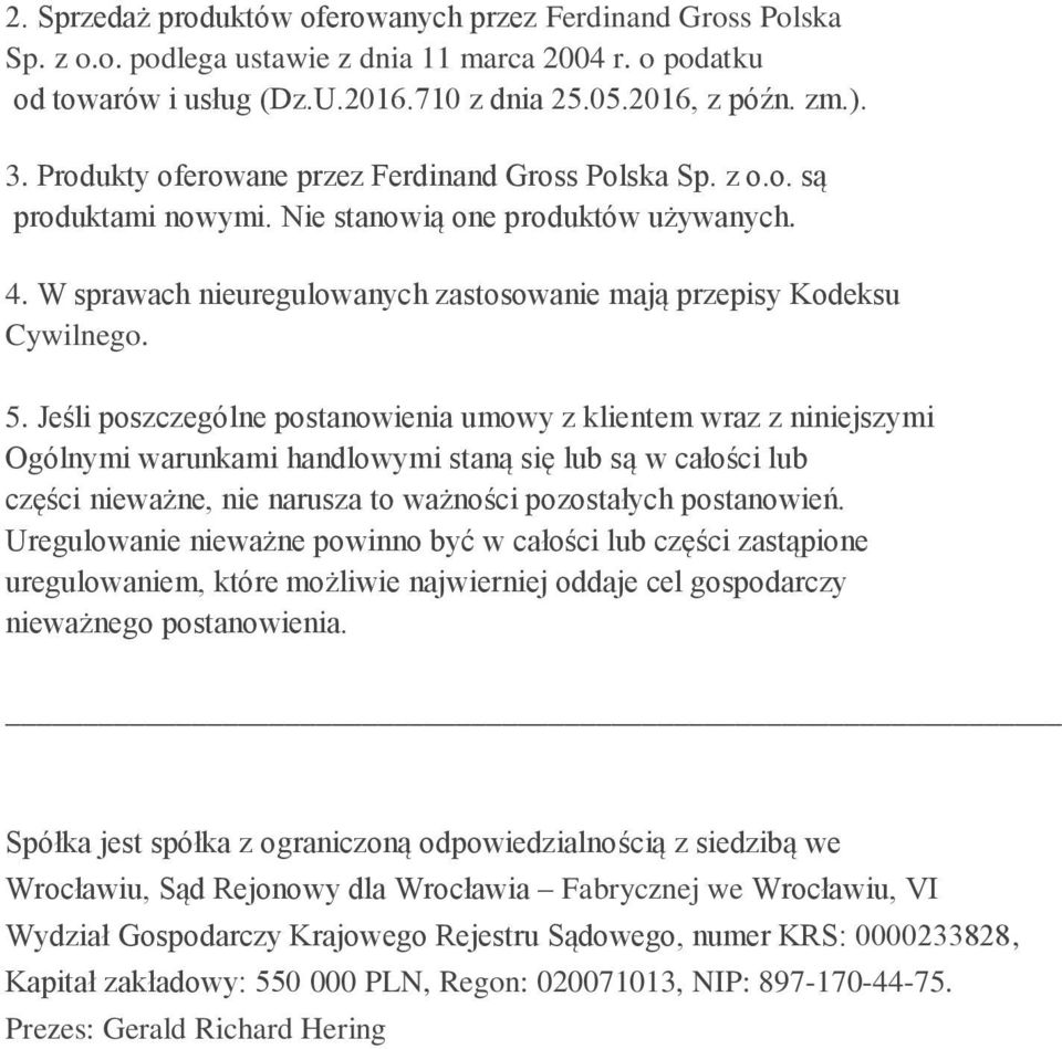 Jeśli poszczególne postanowienia umowy z klientem wraz z niniejszymi Ogólnymi warunkami handlowymi staną się lub są w całości lub części nieważne, nie narusza to ważności pozostałych postanowień.