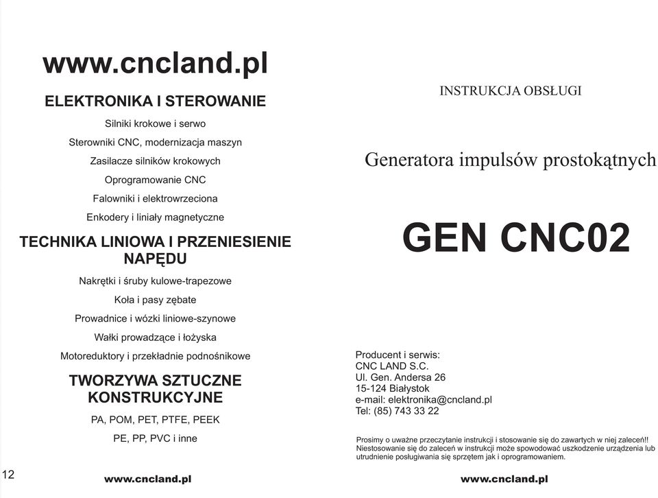 TWORZYWA SZTUCZNE KONSTRUKCYJNE PA, POM, PET, PTFE, PEEK PE, PP, PVC i inne INSTRUKCJA OBSŁUGI Generatora impulsów prostokątnych GEN CNC02 Producent i serwis: CNC LAND S.C. Ul. Gen. Andersa 26 15-124 Białystok e-mail: elektronika@cncland.