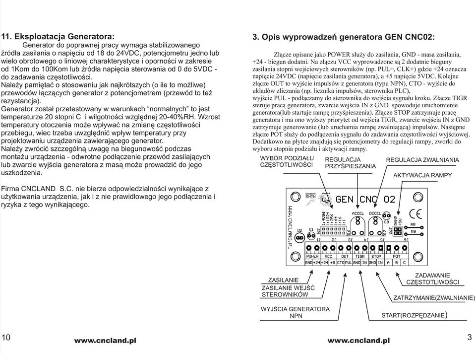 Należy pamiętać o stosowaniu jak najkrótszych (o ile to możliwe) przewodów łączących generator z potencjometrem (przewód to też rezystancja).