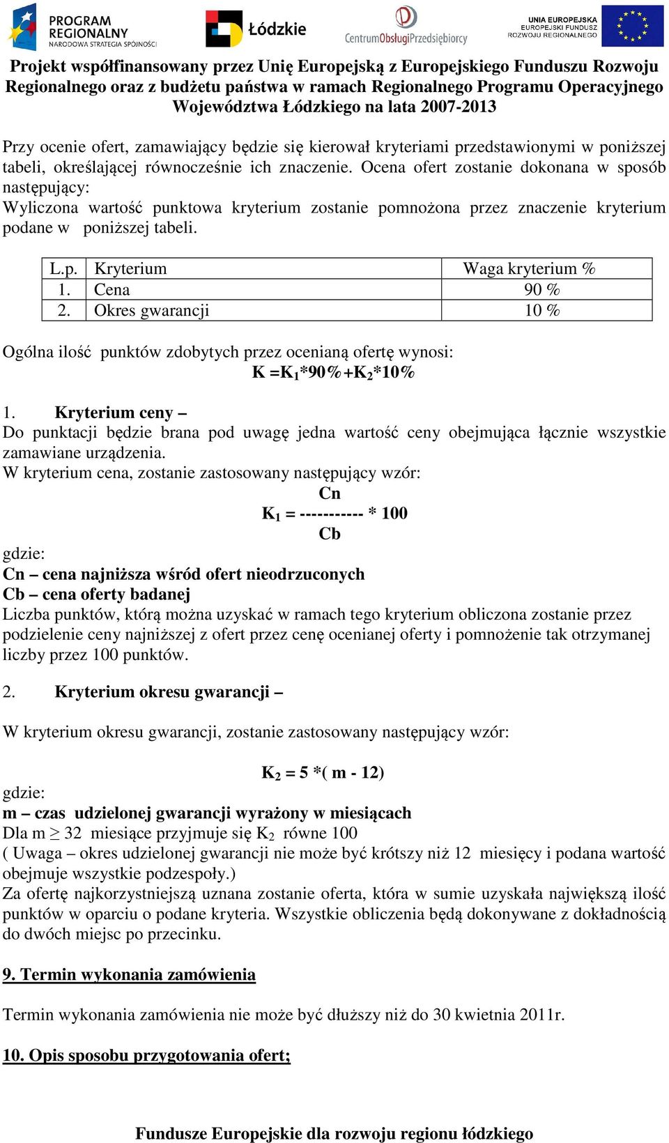 Cena 90 % 2. Okres gwarancji 10 % Ogólna ilość punktów zdobytych przez ocenianą ofertę wynosi: K =K 1 *90%+K 2 *10% 1.
