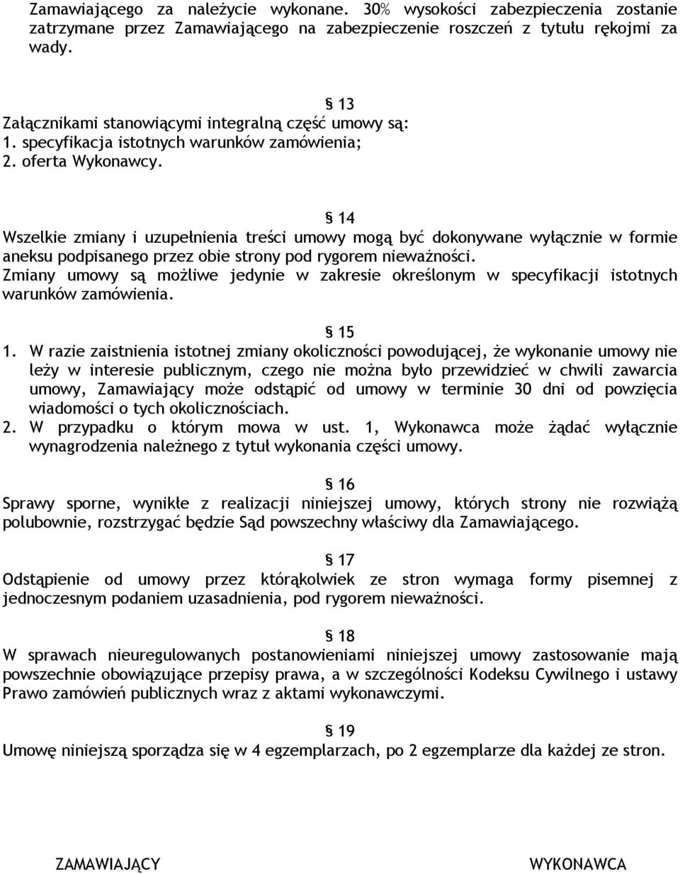 14 Wszelkie zmiany i uzupełnienia treści umowy mogą być dokonywane wyłącznie w formie aneksu podpisanego przez obie strony pod rygorem nieważności.