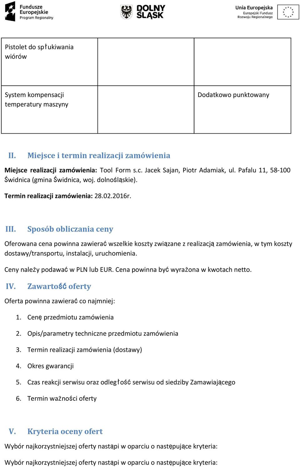 Sposób obliczania ceny Oferowana cena powinna zawieraćwszelkie koszty związane z realizacjązamówienia, w tym koszty dostawy/transportu, instalacji, uruchomienia. Ceny należy podawaćw PLN lub EUR.