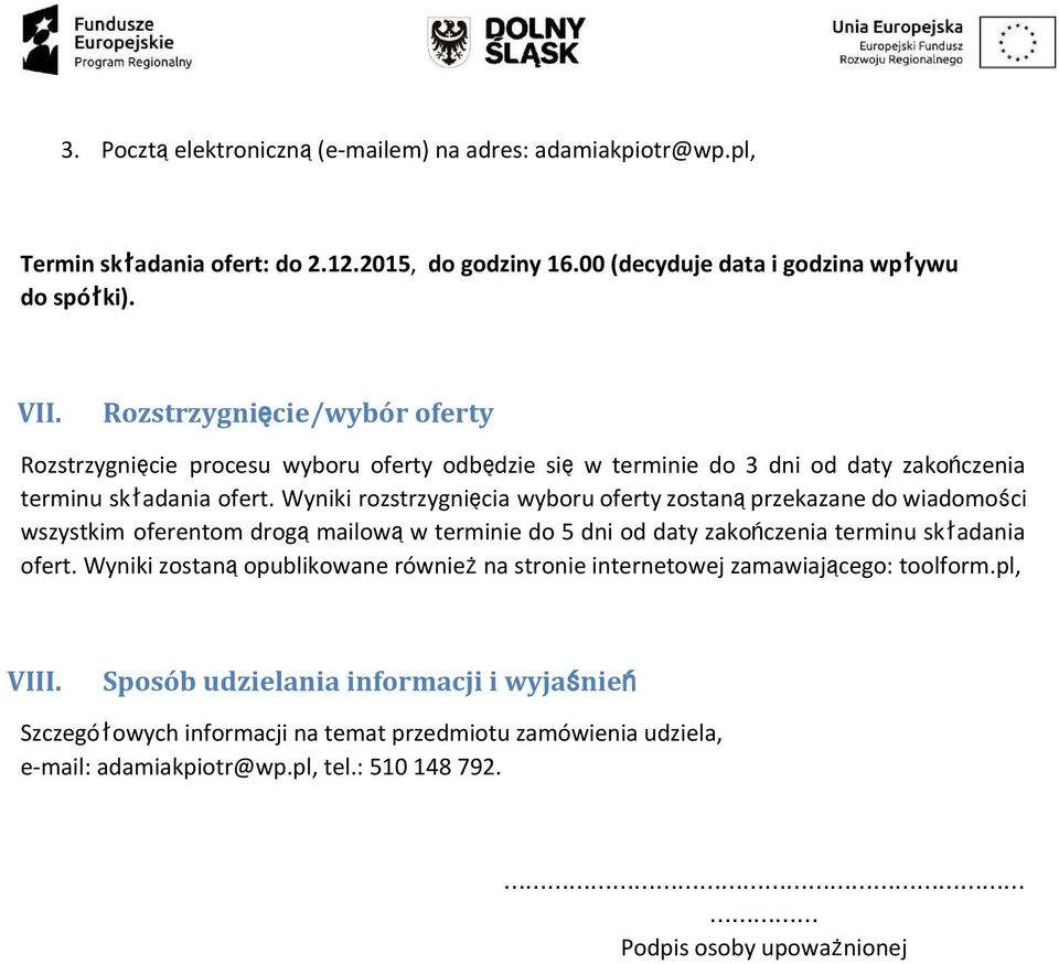 Wyniki rozstrzygnięcia wyboru oferty zostanąprzekazane do wiadomości wszystkim oferentom drogąmailowąw terminie do 5 dni od daty zakończenia terminu składania ofert.