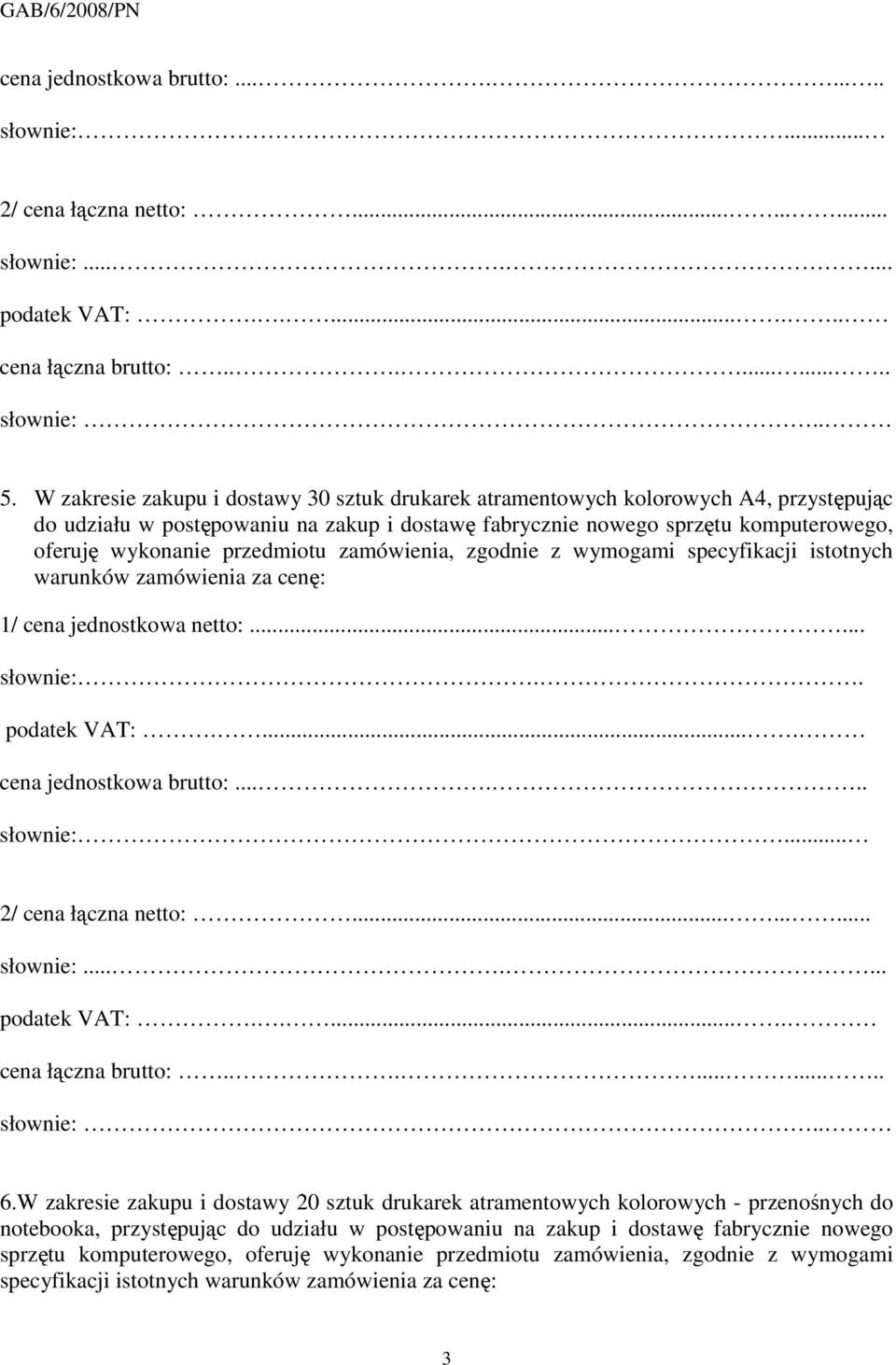 wykonanie przedmiotu zamówienia, zgodnie z wymogami specyfikacji istotnych warunków zamówienia za cenę: słownie:....... cena łączna brutto:........... 6.