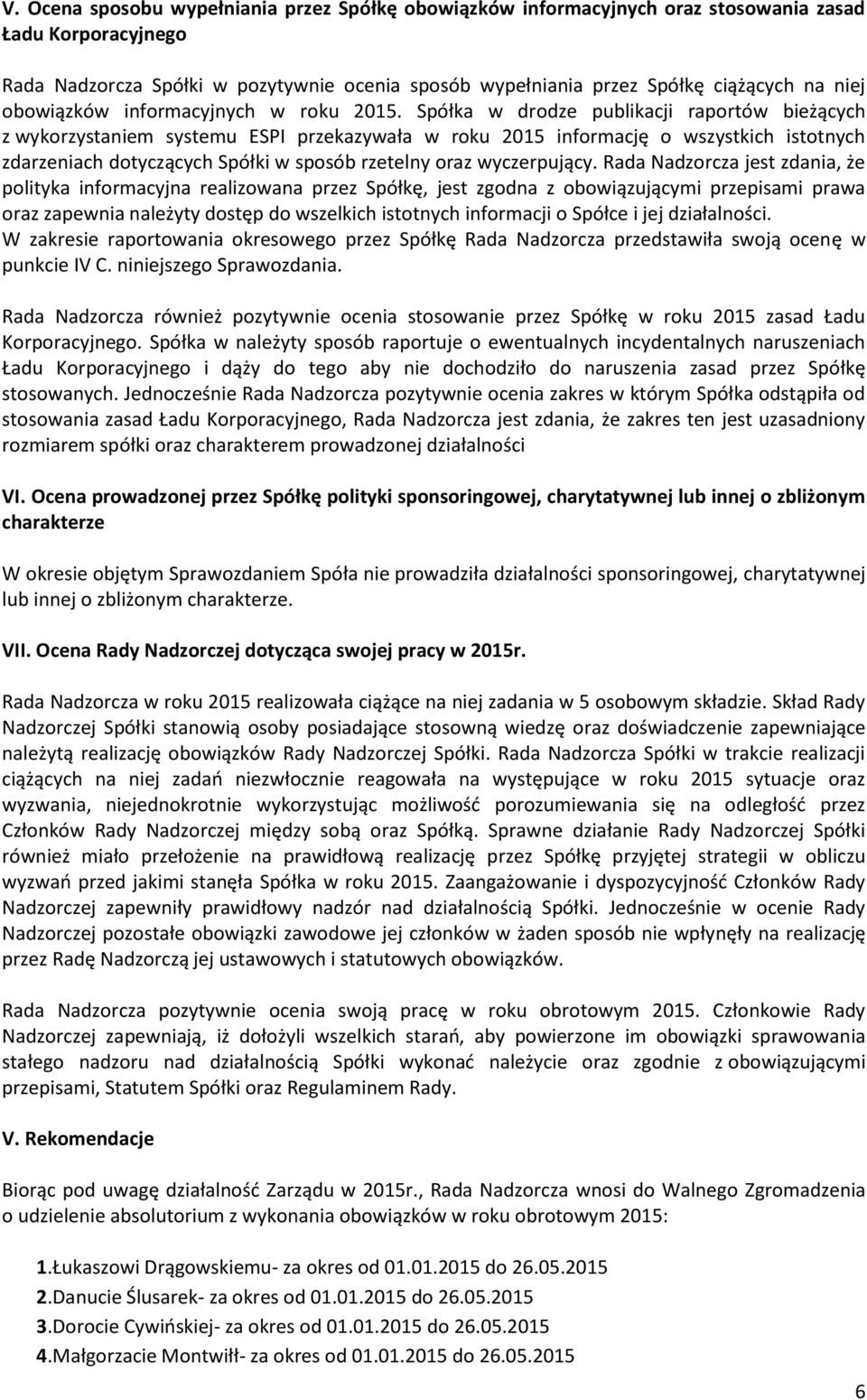 Spółka w drodze publikacji raportów bieżących z wykorzystaniem systemu ESPI przekazywała w roku 2015 informację o wszystkich istotnych zdarzeniach dotyczących Spółki w sposób rzetelny oraz