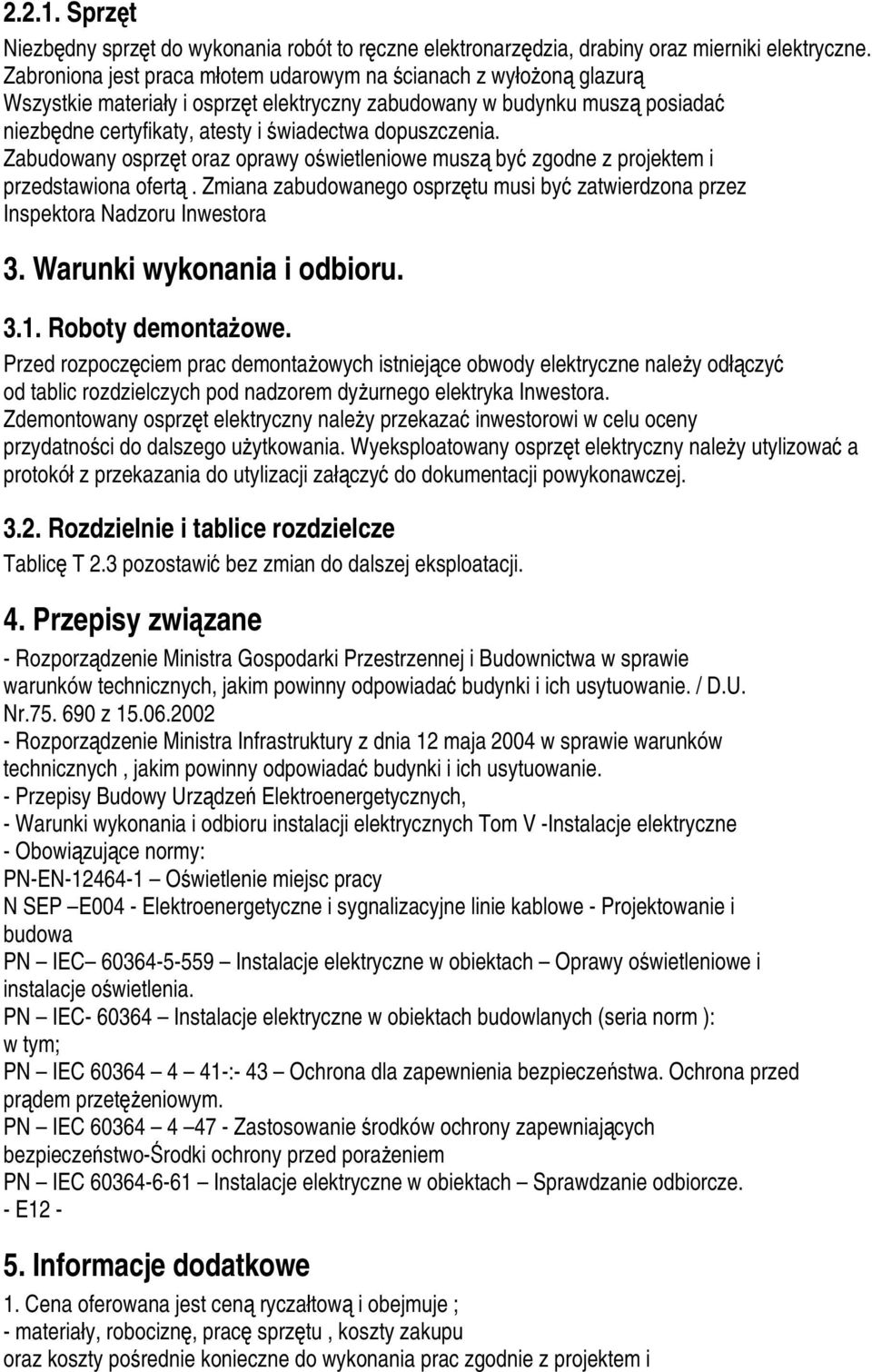 dopuszczenia. Zabudowany osprzęt oraz oprawy oświetleniowe muszą być zgodne z projektem i przedstawiona ofertą. Zmiana zabudowanego osprzętu musi być zatwierdzona przez Inspektora Nadzoru Inwestora 3.