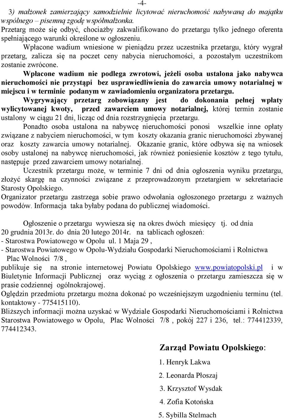 Wpłacone wadium wniesione w pieniądzu przez uczestnika przetargu, który wygrał przetarg, zalicza się na poczet ceny nabycia nieruchomości, a pozostałym uczestnikom zostanie zwrócone.