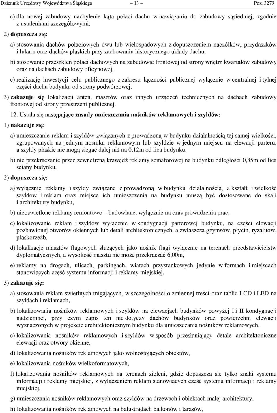 stosowanie przeszkleń połaci dachowych na zabudowie frontowej od strony wnętrz kwartałów zabudowy oraz na dachach zabudowy oficynowej, c) realizację inwestycji celu publicznego z zakresu łączności