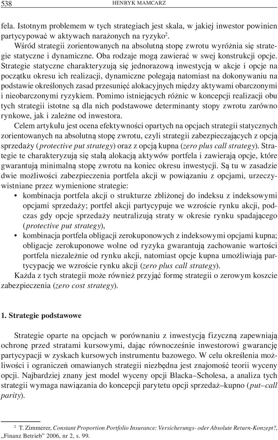 Strategie statyczne charakteryzuj si jednorazow inwestycj w akcje i opcje na pocz tku okresu ich realizacji, dynamiczne polegaj natomiast na dokonywaniu na podstawie okre lonych zasad przesuni