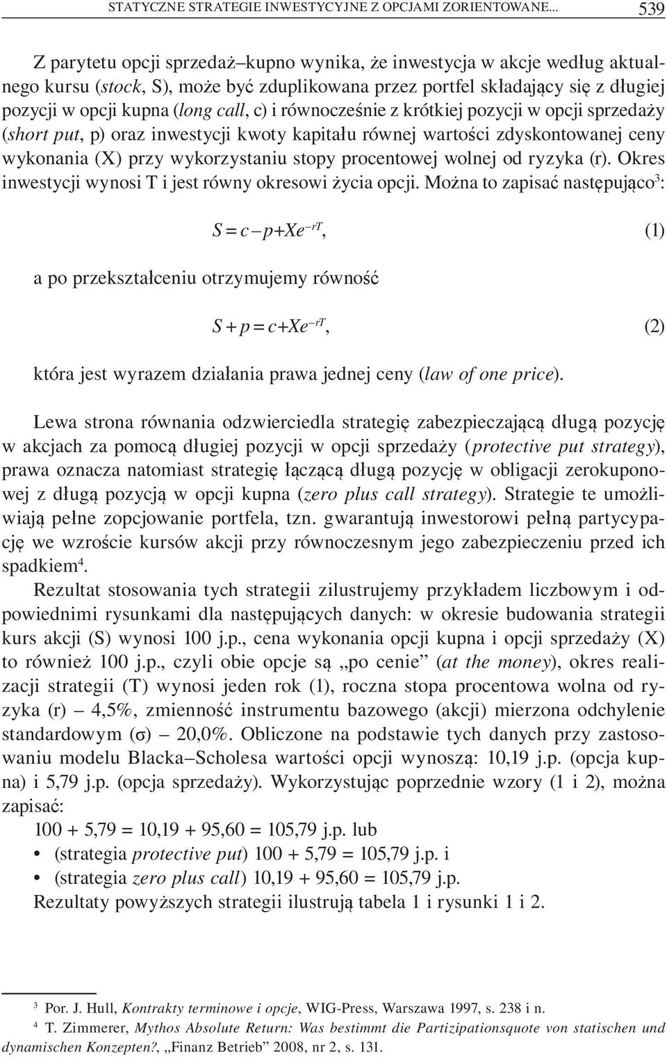 i równocze nie z krótkiej pozycji w opcji sprzeda y (short put, p) oraz inwestycji kwoty kapita u równej warto ci zdyskontowanej ceny wykonania (X) przy wykorzystaniu stopy procentowej wolnej od