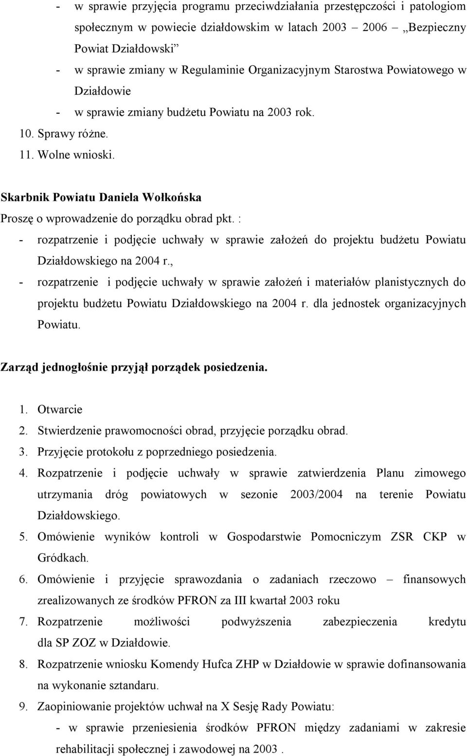 Skarbnik Powiatu Daniela Wołkońska Proszę o wprowadzenie do porządku obrad pkt. : - rozpatrzenie i podjęcie uchwały w sprawie założeń do projektu budżetu Powiatu Działdowskiego na 2004 r.