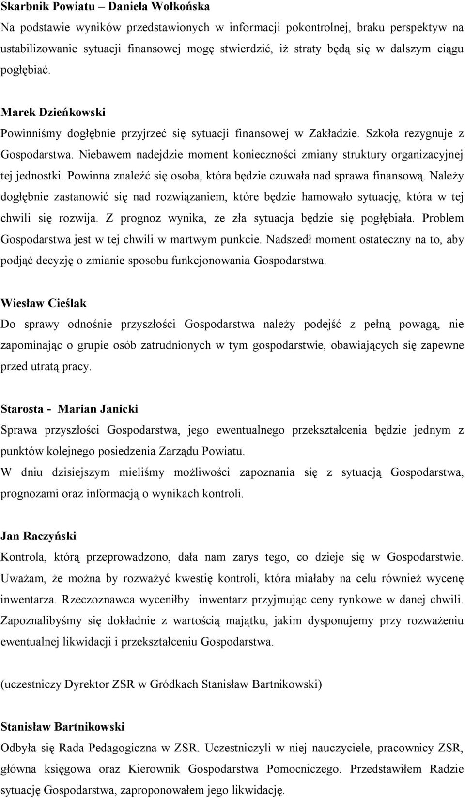 Niebawem nadejdzie moment konieczności zmiany struktury organizacyjnej tej jednostki. Powinna znaleźć się osoba, która będzie czuwała nad sprawa finansową.