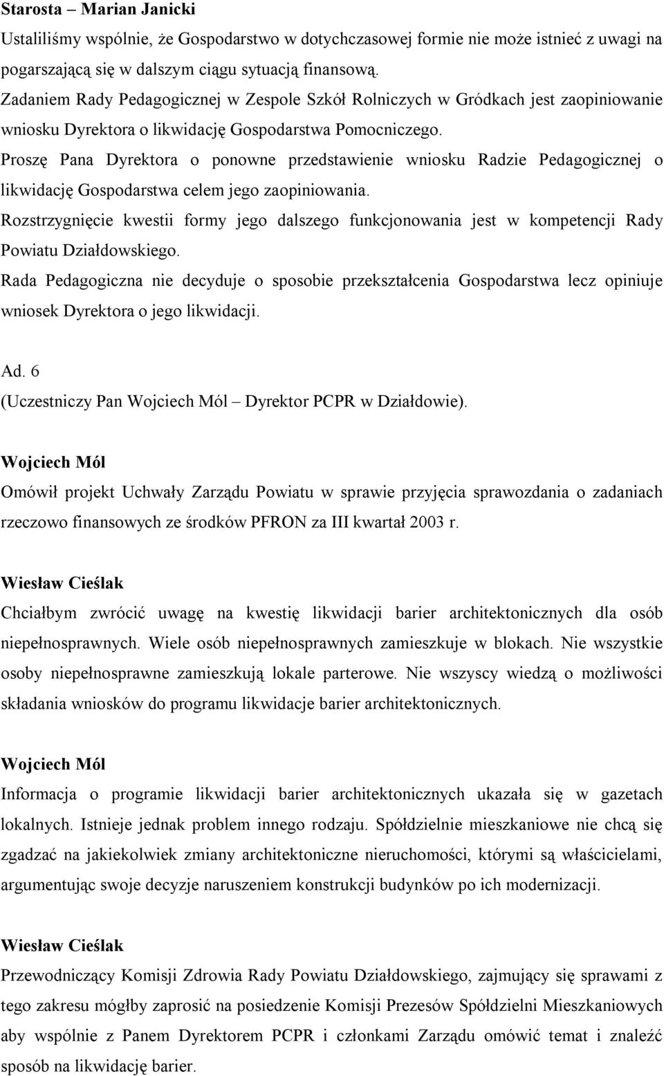 Proszę Pana Dyrektora o ponowne przedstawienie wniosku Radzie Pedagogicznej o likwidację Gospodarstwa celem jego zaopiniowania.