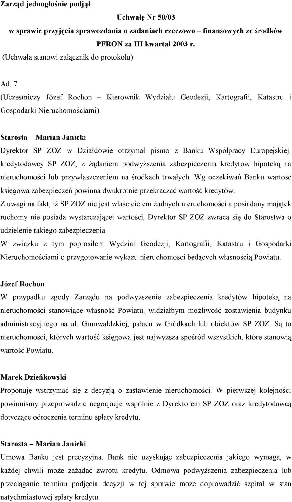 Starosta Marian Janicki Dyrektor SP ZOZ w Działdowie otrzymał pismo z Banku Współpracy Europejskiej, kredytodawcy SP ZOZ, z żądaniem podwyższenia zabezpieczenia kredytów hipoteką na nieruchomości lub