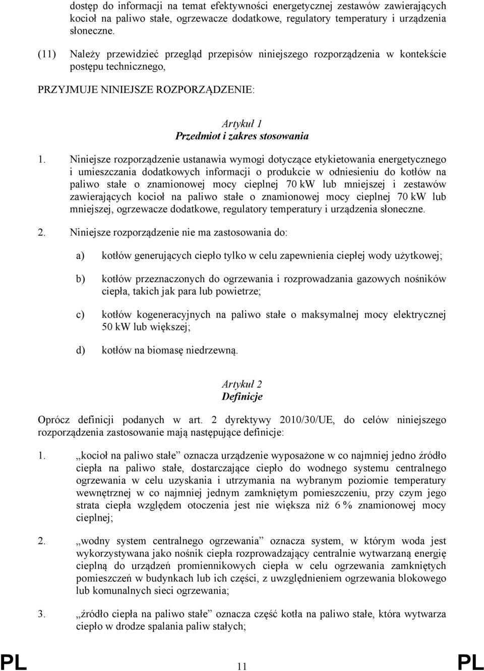 Niniejsze rozporządzenie ustanawia wymogi dotyczące etykietowania energetycznego i umieszczania dodatkowych informacji o produkcie w odniesieniu do kotłów na paliwo stałe o znamionowej mocy cieplnej