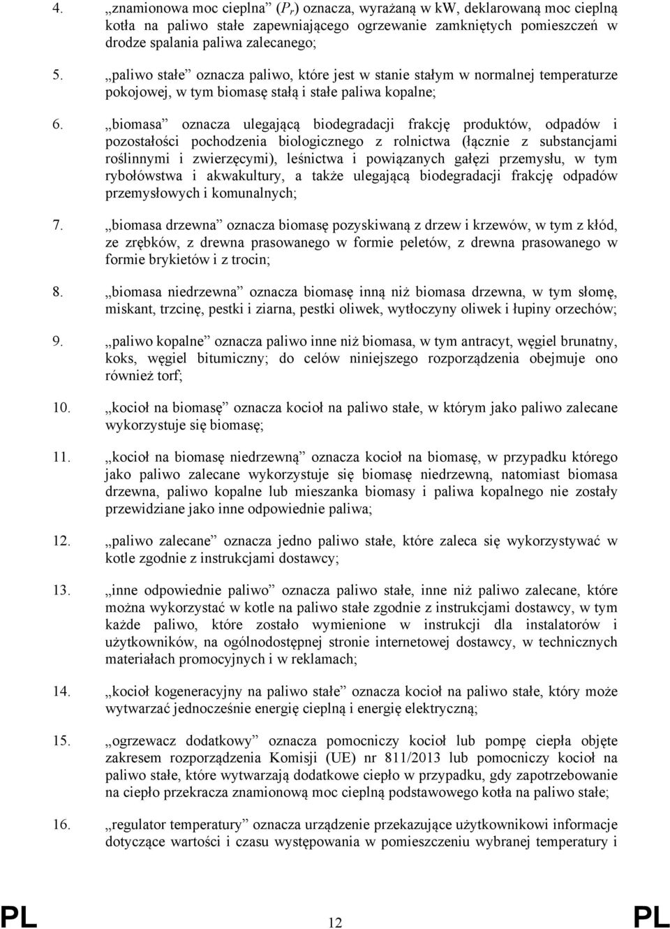 biomasa oznacza ulegającą biodegradacji frakcję produktów, odpadów i pozostałości pochodzenia biologicznego z rolnictwa (łącznie z substancjami roślinnymi i zwierzęcymi), leśnictwa i powiązanych