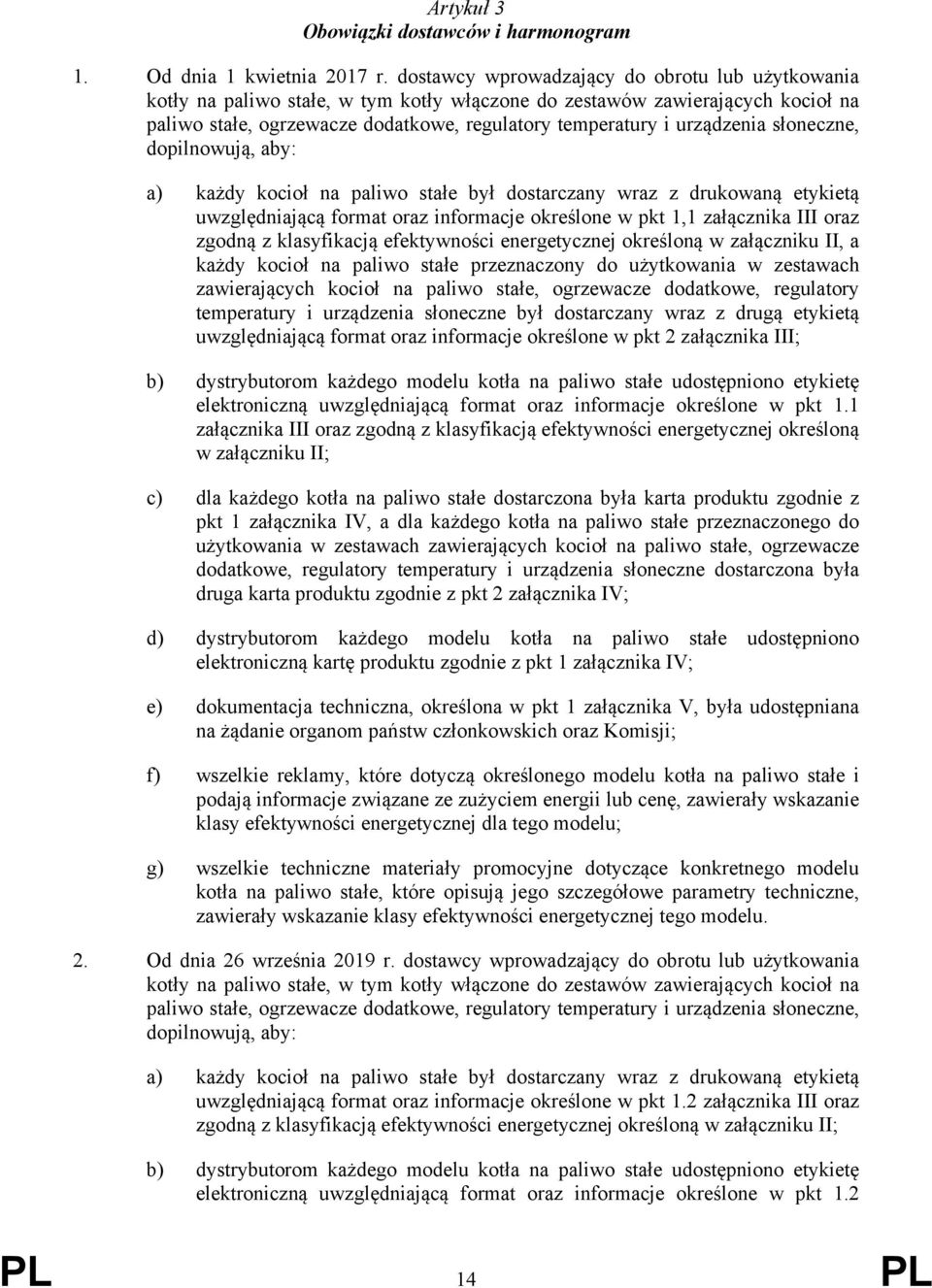 urządzenia słoneczne, dopilnowują, aby: a) każdy kocioł na paliwo stałe był dostarczany wraz z drukowaną etykietą uwzględniającą format oraz informacje określone w pkt 1,1 załącznika III oraz zgodną