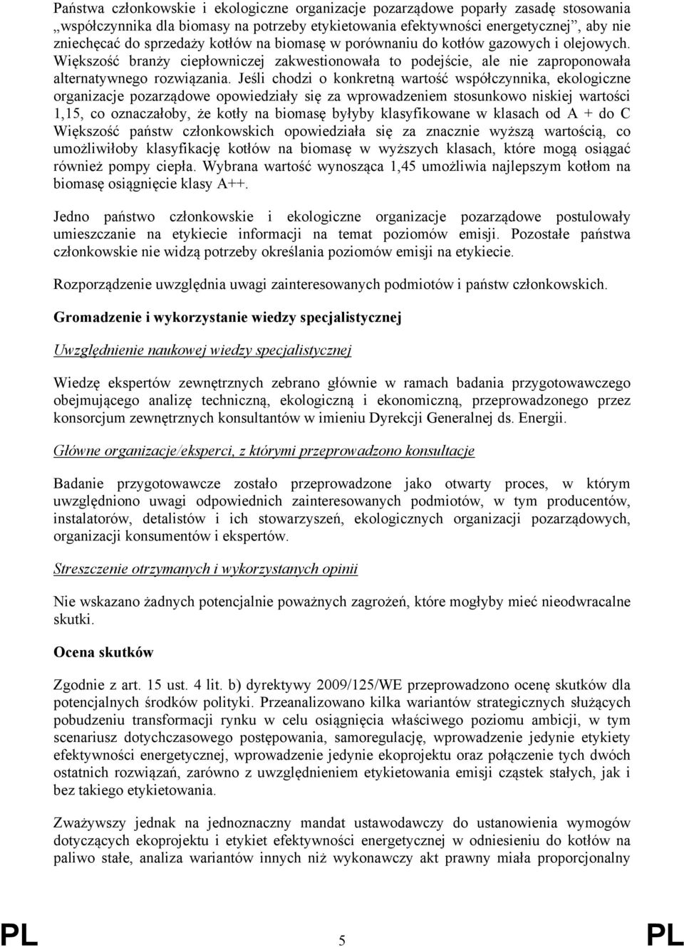 Jeśli chodzi o konkretną wartość współczynnika, ekologiczne organizacje pozarządowe opowiedziały się za wprowadzeniem stosunkowo niskiej wartości 1,15, co oznaczałoby, że kotły na biomasę byłyby