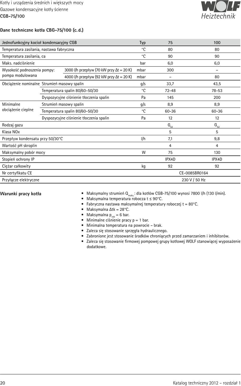 masowy spalin g/s 33,7 43,5 Temperatura spalin 80/60-50/30 C 72-48 78-53 Dyspozycyjne ciśnienie tłoczenia spalin Pa 145 200 Minimalne Strumień masowy spalin g/s 8,9 8,9 obciążenie cieplne Temperatura